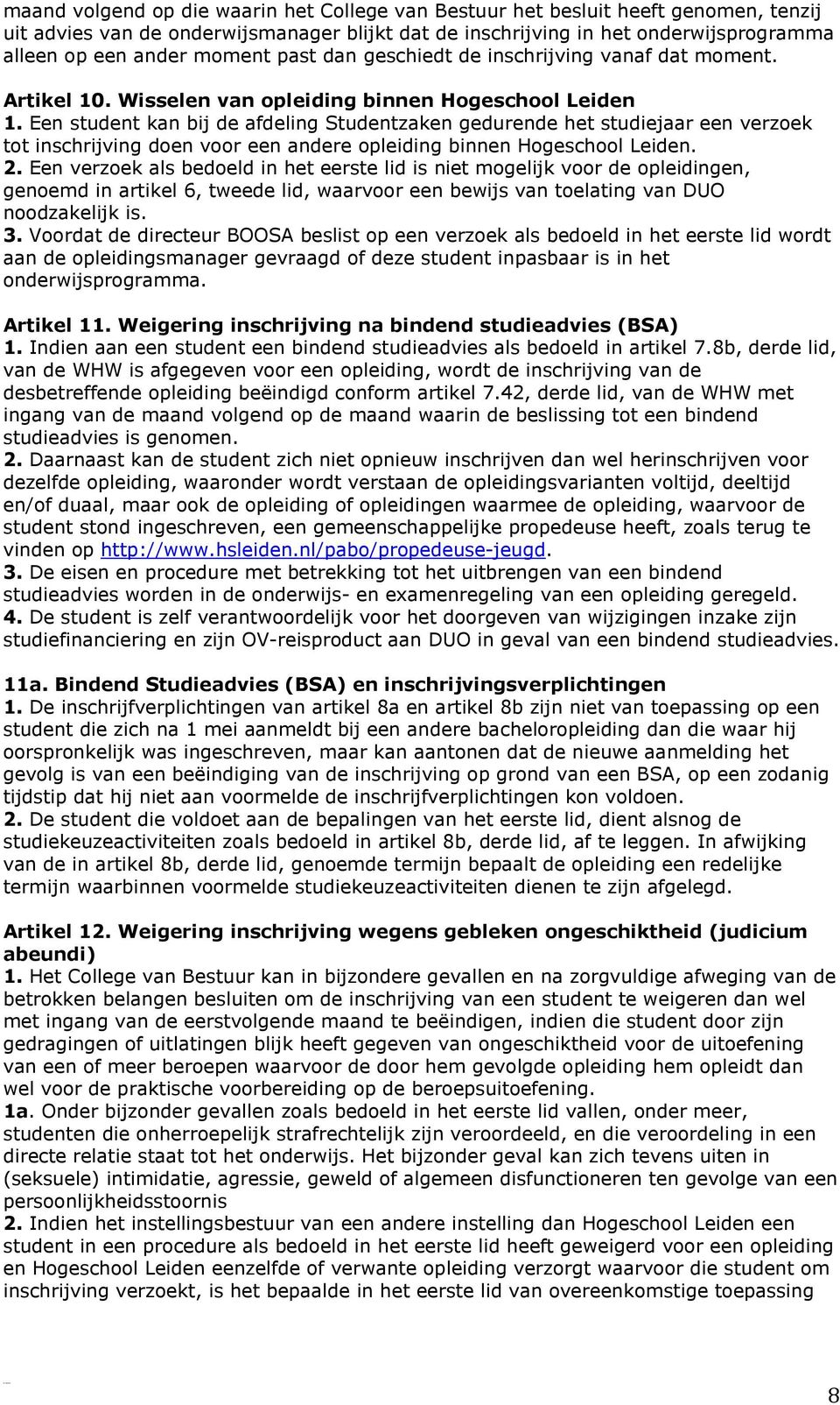 Een student kan bij de afdeling Studentzaken gedurende het studiejaar een verzoek tot inschrijving doen voor een andere opleiding binnen Hogeschool Leiden. 2.