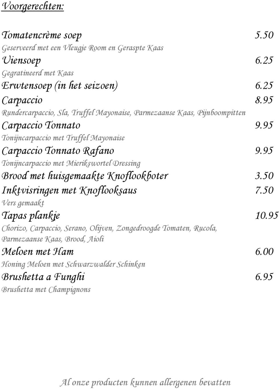 95 Tonijncarpaccio met Mierikswortel Dressing Brood met huisgemaakte Knoflookboter 3.50 Inktvisringen met Knoflooksaus 7.50 Vers gemaakt Tapas plankje 10.