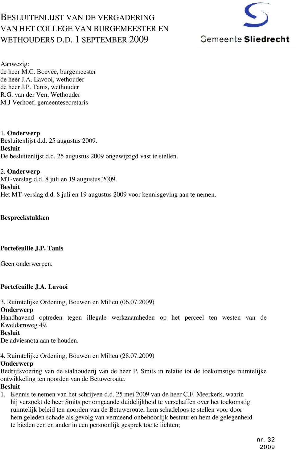 Het MT-verslag d.d. 8 juli en 19 augustus 2009 voor kennisgeving aan te nemen. Bespreekstukken Portefeuille J.P. Tanis Geen onderwerpen. Portefeuille J.A. Lavooi 3.
