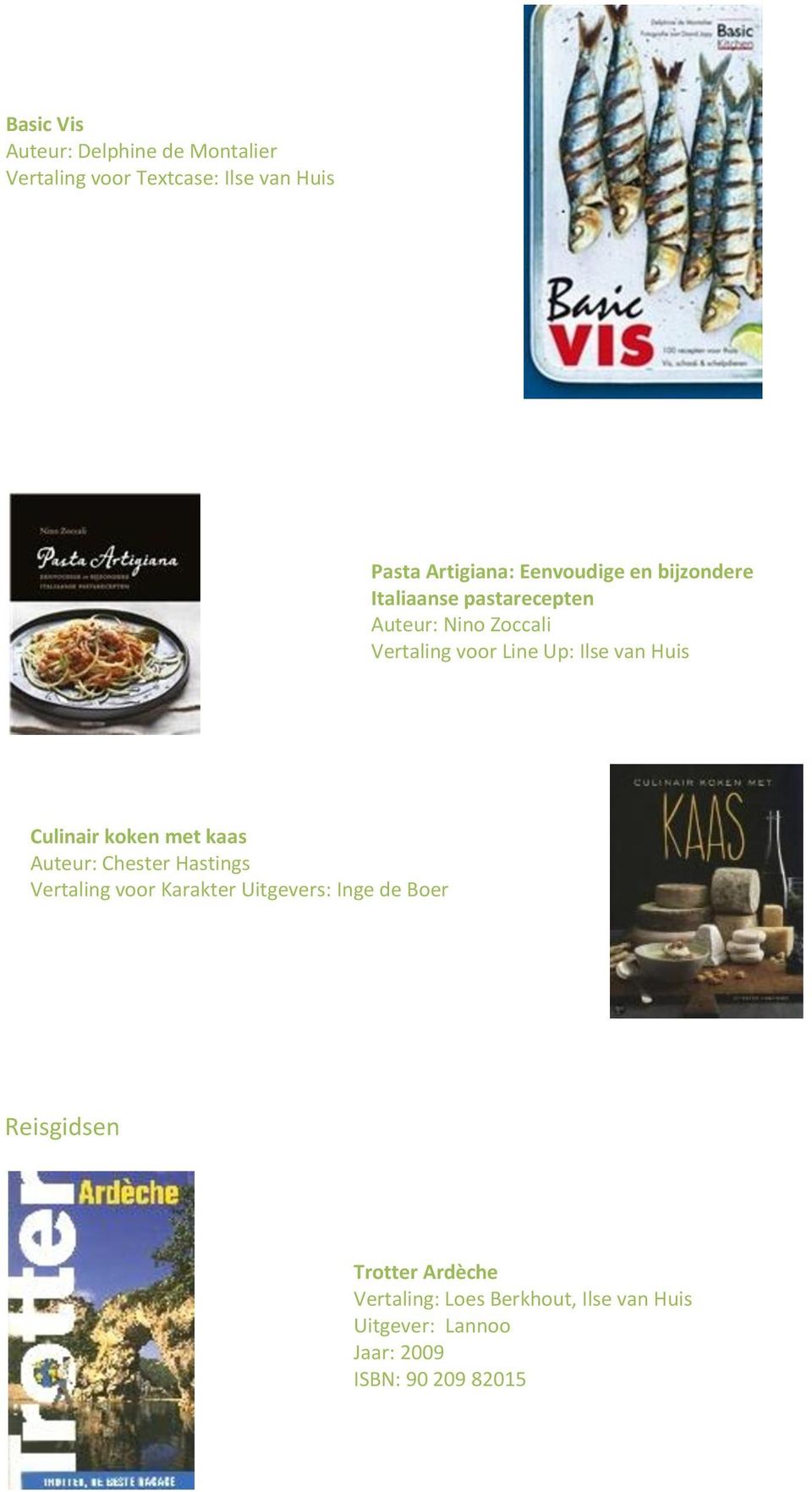 Textcase: Ilse van Huis Culinair koken met kaas Auteur: Chester Hastings Vertaling voor Karakter Uitgevers: