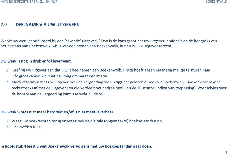 Hij/zij hoeft alleen maar een mailtje te sturen naar info@boekenwolk.nl met de vraag om meer informatie.