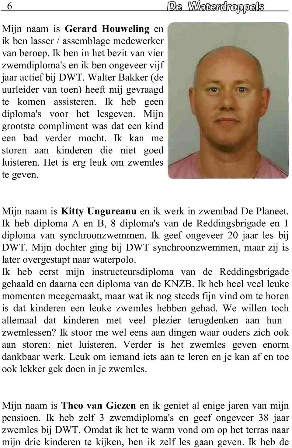 Ik kan me storen aan kinderen die niet goed luisteren. Het is erg leuk om zwemles te geven. Mijn naam is Kitty Ungureanu en ik werk in zwembad De Planeet.