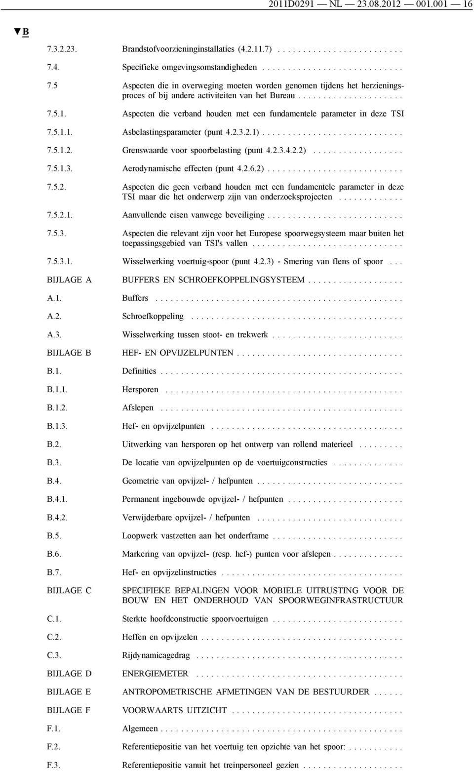 2.3.4.2.2).................. 7.5.1.3. Aerodynamische effecten (punt 4.2.6.2)........................... 7.5.2. Aspecten die geen verband houden met een fundamentele parameter in deze TSI maar die het onderwerp zijn van onderzoeksprojecten.