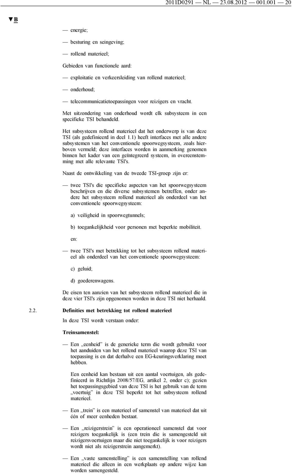 en vracht. Met uitzondering van onderhoud wordt elk subsysteem in een specifieke TSI behandeld. Het subsysteem rollend materieel dat het onderwerp is van deze TSI (als gedefinieerd in deel 1.