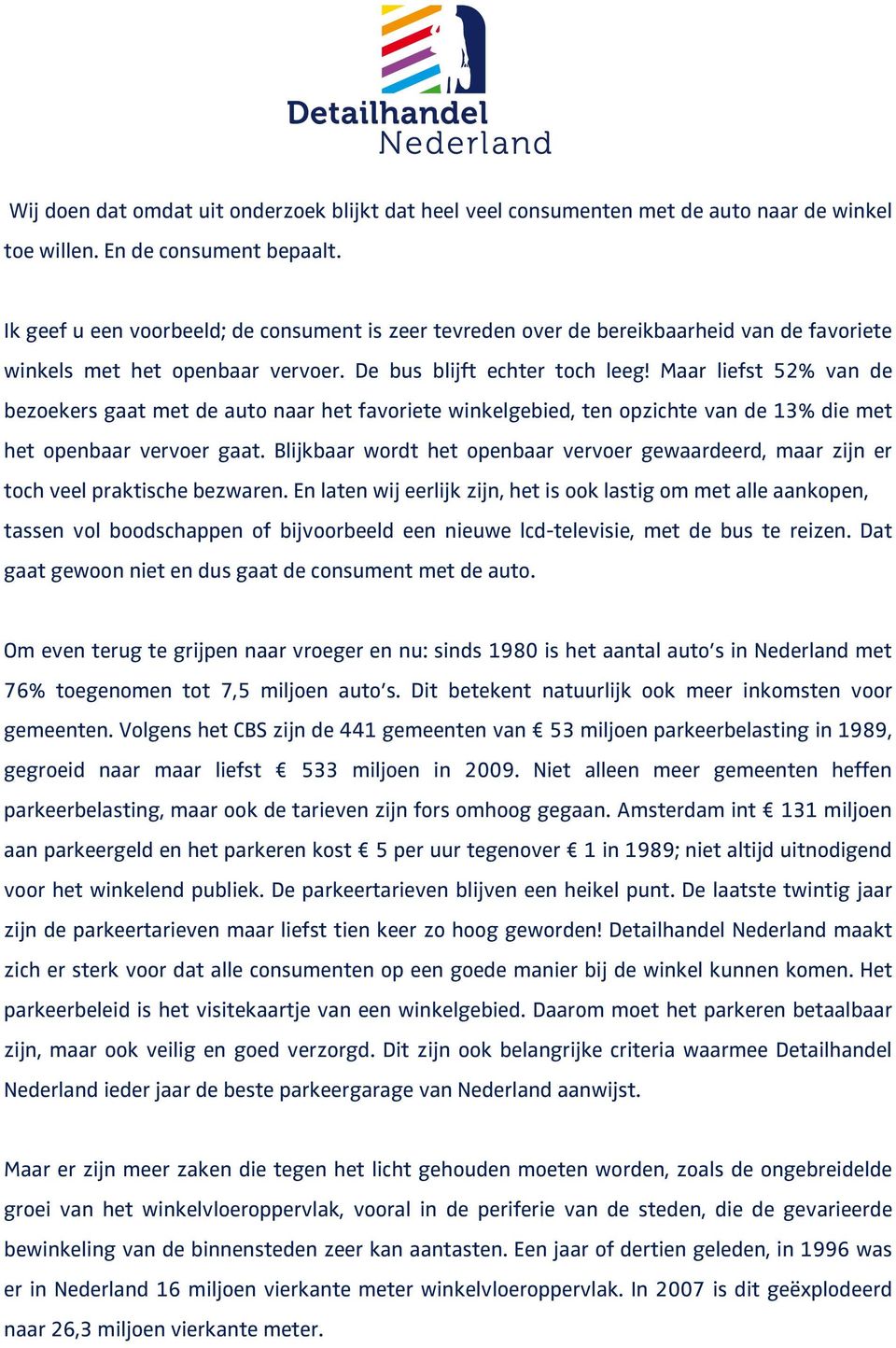 Maar liefst 52% van de bezoekers gaat met de auto naar het favoriete winkelgebied, ten opzichte van de 13% die met het openbaar vervoer gaat.