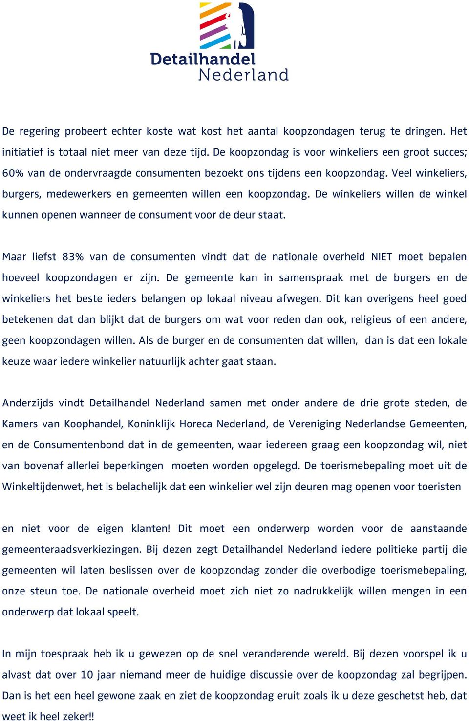 De winkeliers willen de winkel kunnen openen wanneer de consument voor de deur staat. Maar liefst 83% van de consumenten vindt dat de nationale overheid NIET moet bepalen hoeveel koopzondagen er zijn.