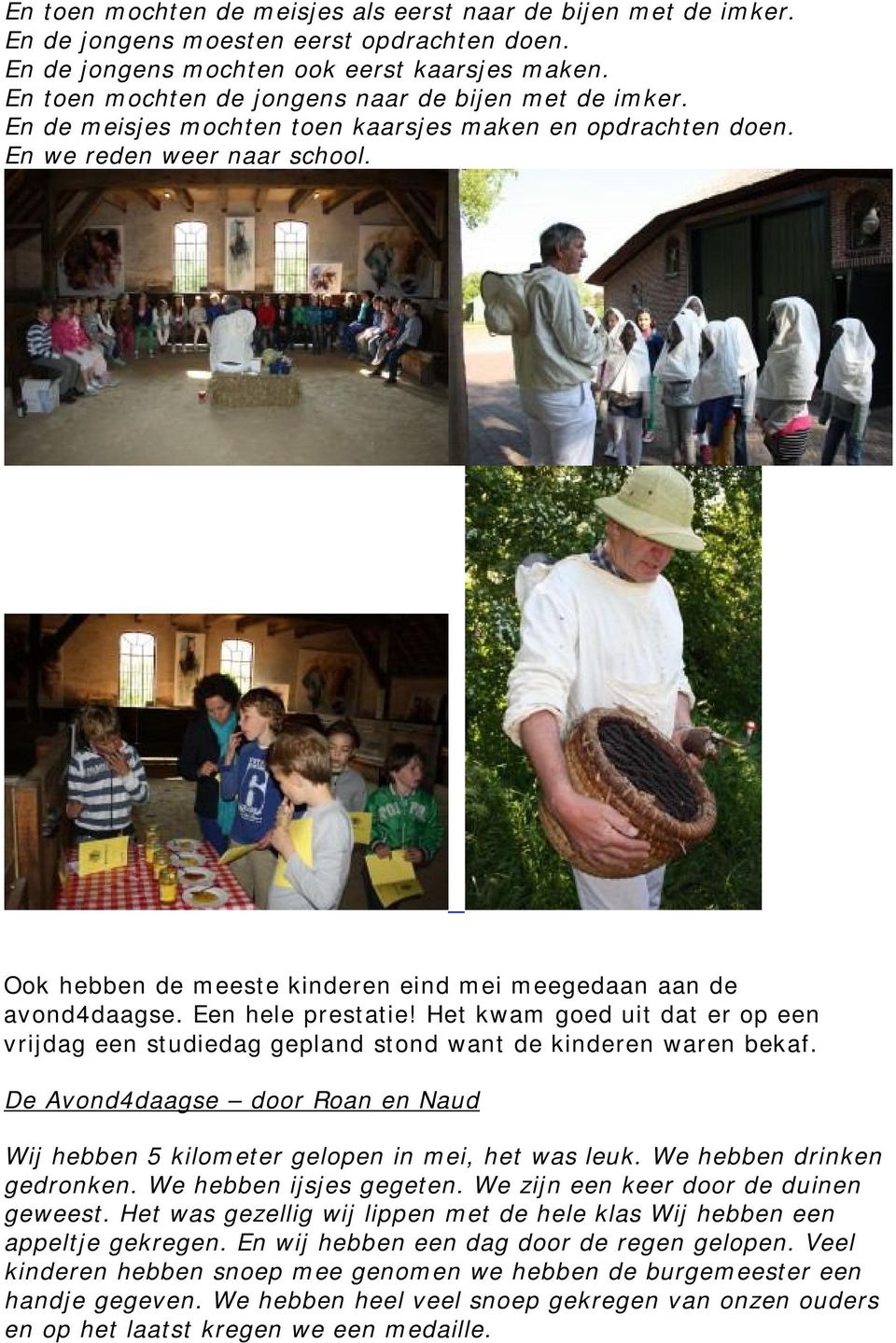 Ook hebben de meeste kinderen eind mei meegedaan aan de avond4daagse. Een hele prestatie! Het kwam goed uit dat er op een vrijdag een studiedag gepland stond want de kinderen waren bekaf.