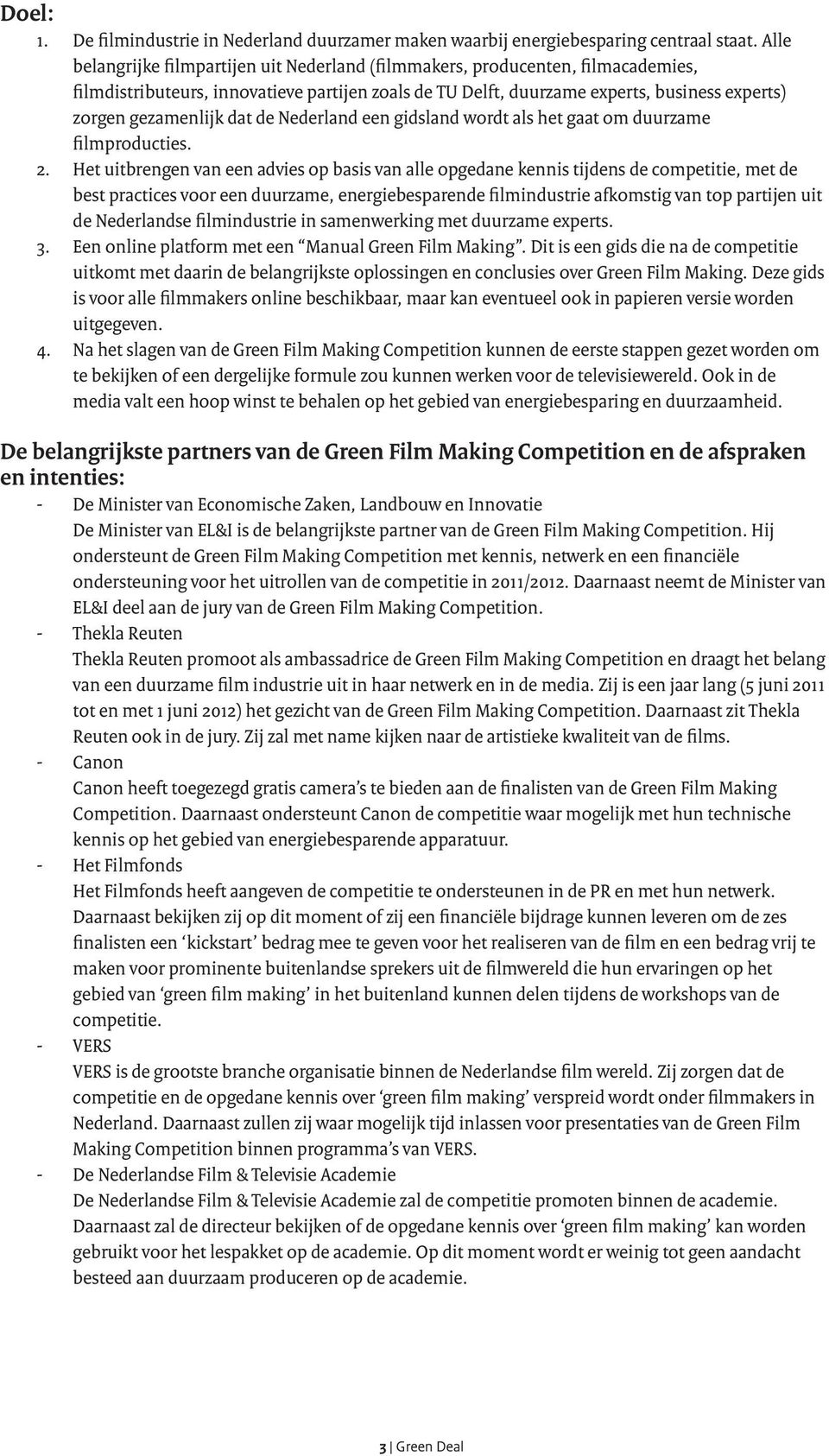 dat de Nederland een gidsland wordt als het gaat om duurzame filmproducties. 2.