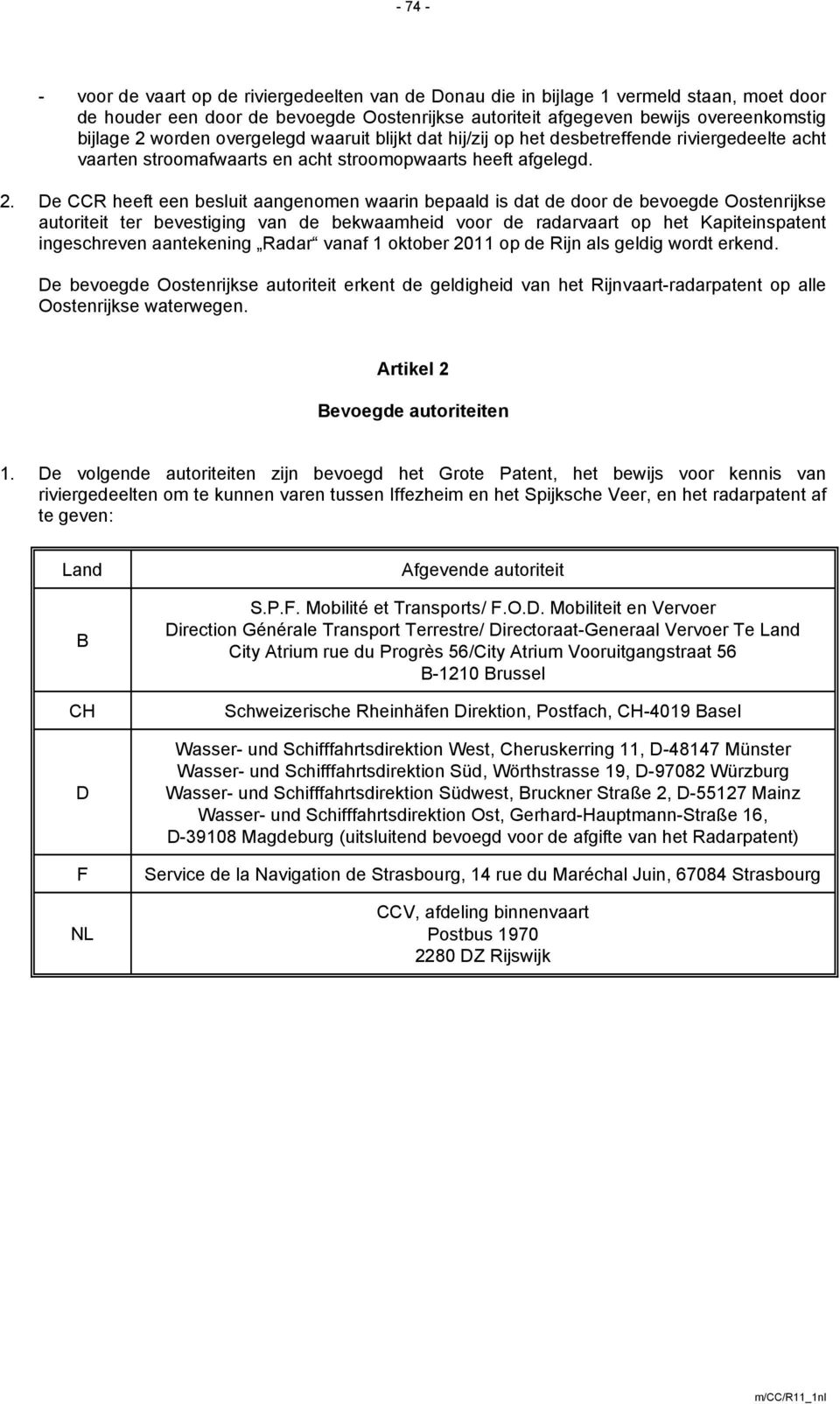 De CCR heeft een besluit aangenomen waarin bepaald is dat de door de bevoegde Oostenrijkse autoriteit ter bevestiging van de bekwaamheid voor de radarvaart op het Kapiteinspatent ingeschreven
