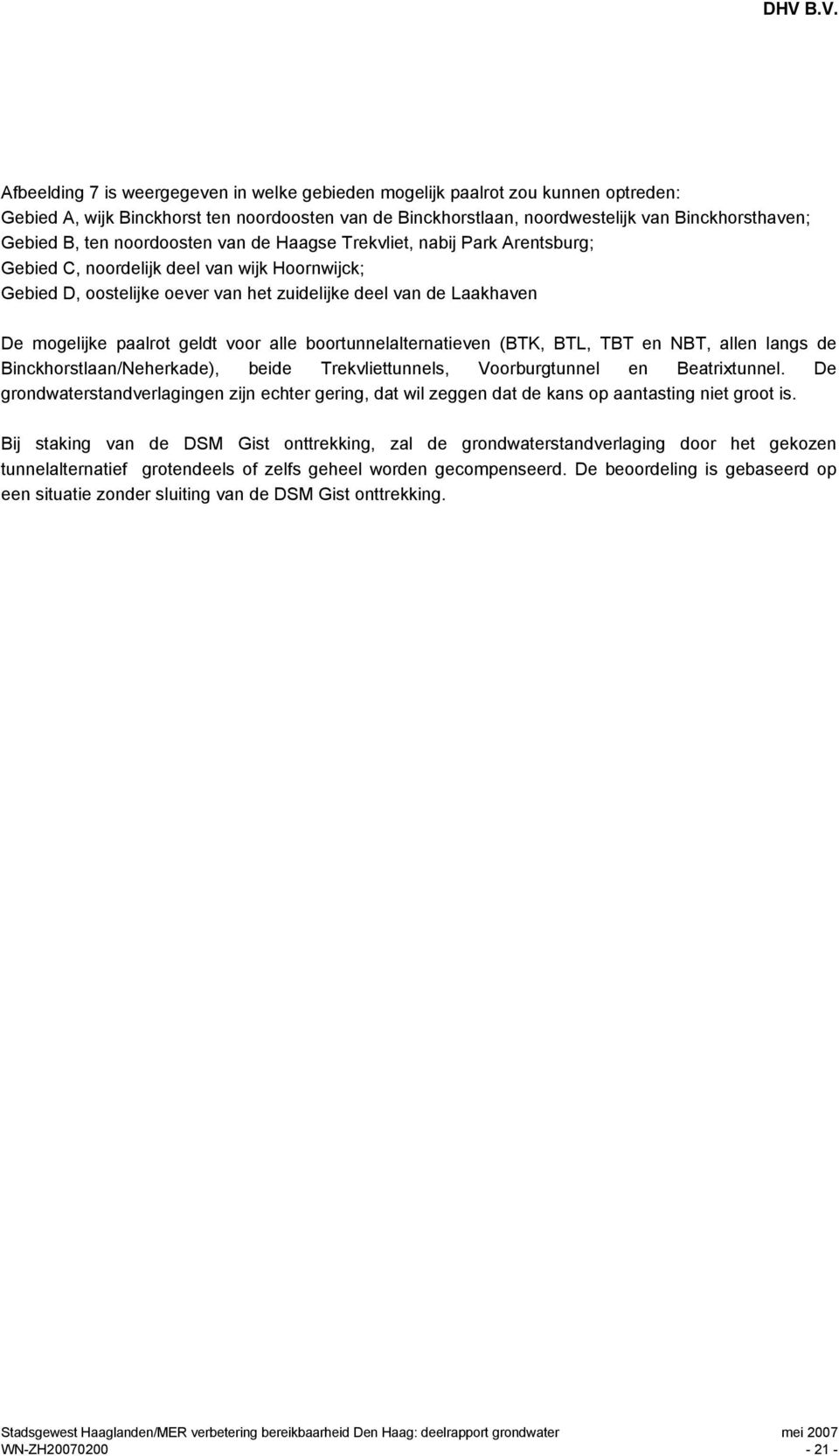 geldt voor alle boortunnelalternatieven (BTK, BTL, TBT en NBT, allen langs de Binckhorstlaan/Neherkade), beide Trekvliettunnels, Voorburgtunnel en Beatrixtunnel.