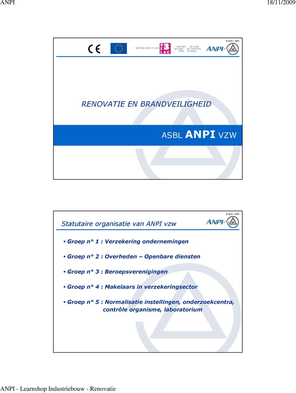 ondernemingen Groep n 2 : Overheden Openbare diensten Groep n 3 : Beroepsverenigingen Groep n 4 :