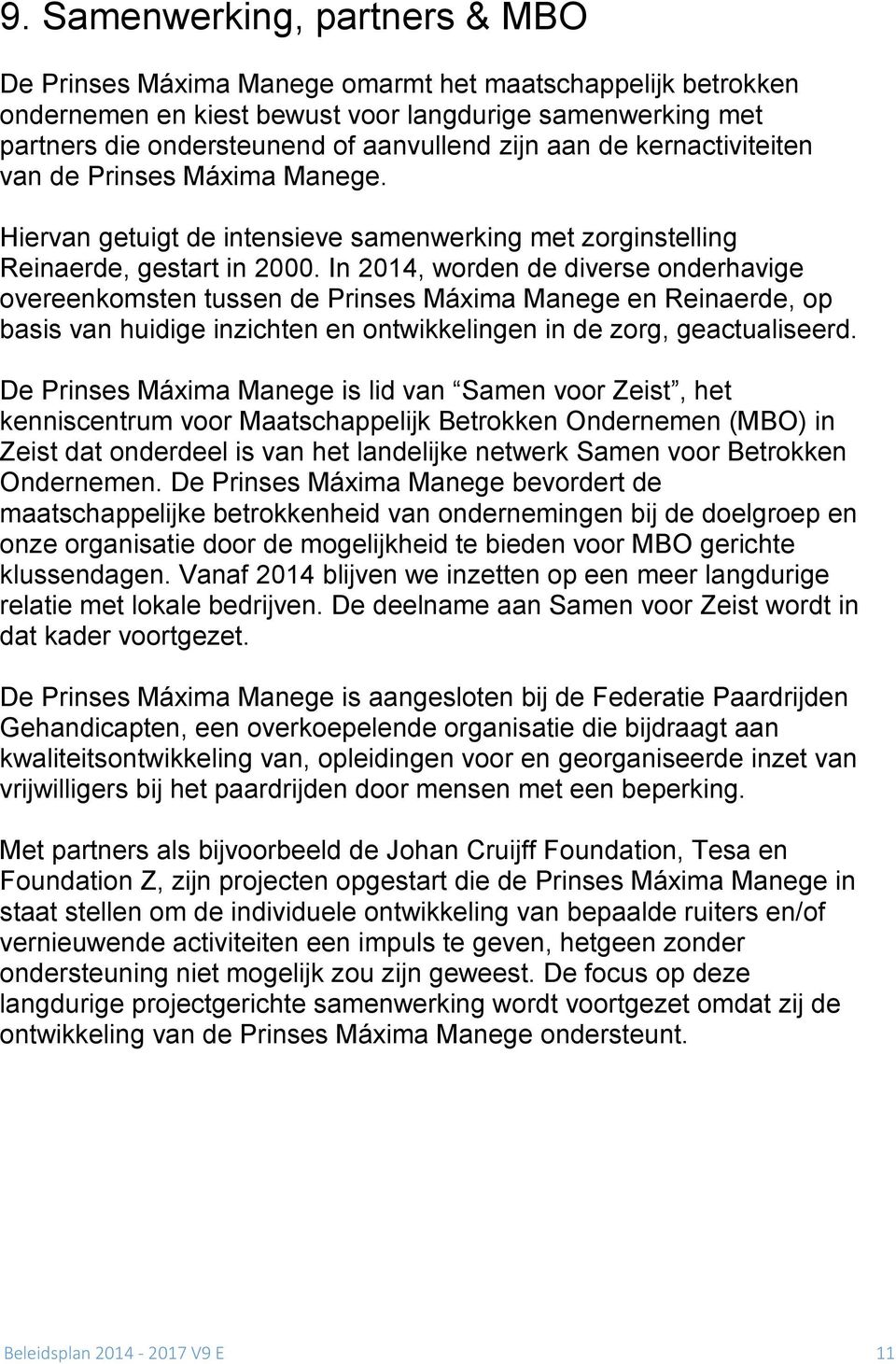In 2014, worden de diverse onderhavige overeenkomsten tussen de Prinses Máxima Manege en Reinaerde, op basis van huidige inzichten en ontwikkelingen in de zorg, geactualiseerd.