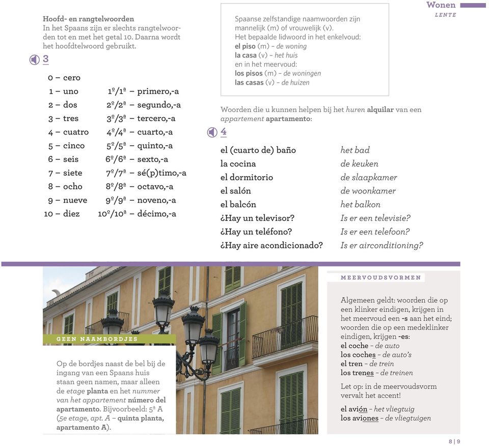 Het bepaalde lidwoord in het enkelvoud: el piso (m) de woning la casa (v) het huis en in het meervoud: los pisos (m) de woningen las casas (v) de huizen 3 0 cero 1 uno 2 dos 3 tres 4 cuatro 5 cinco 6