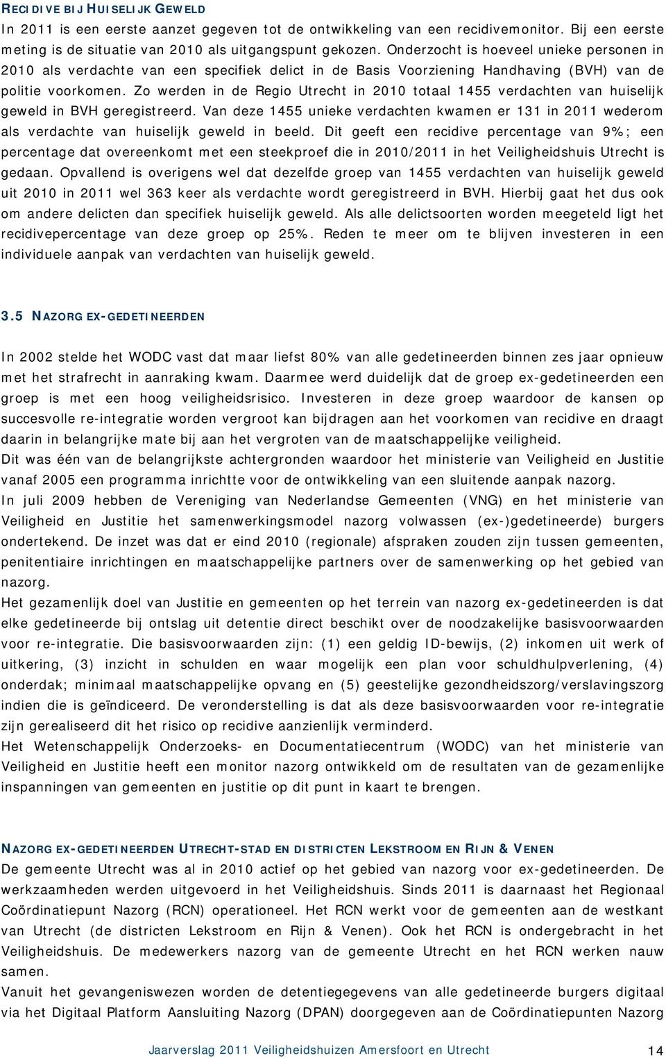 Zo werden in de Regio Utrecht in 2010 totaal 1455 verdachten van huiselijk geweld in BVH geregistreerd.