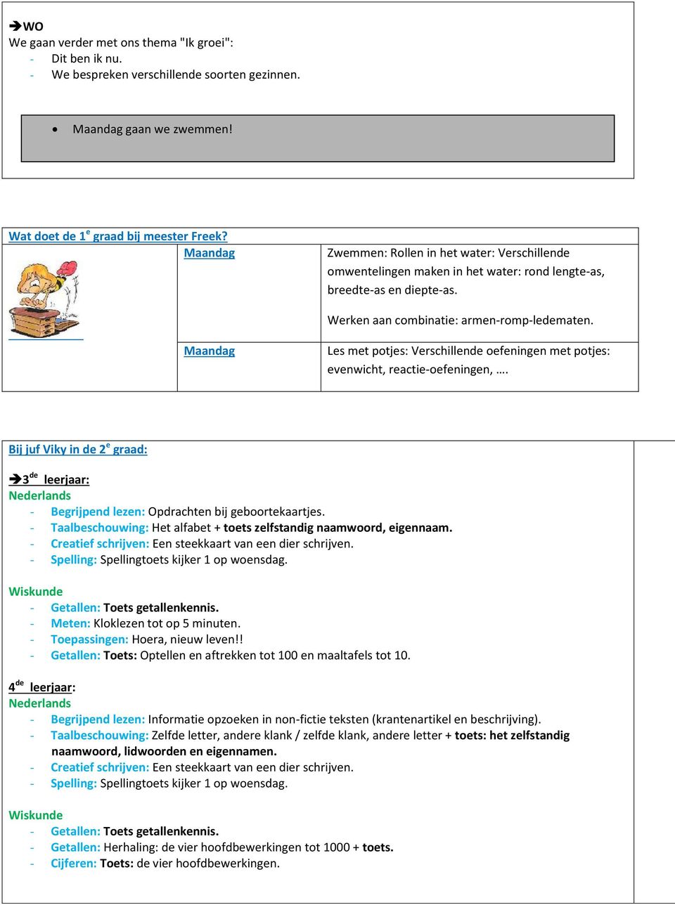 Les met potjes: Verschillende oefeningen met potjes: evenwicht, reactie-oefeningen,. Bij juf Viky in de 2 e graad: leerjaar: - Begrijpend lezen: Opdrachten bij geboortekaartjes.