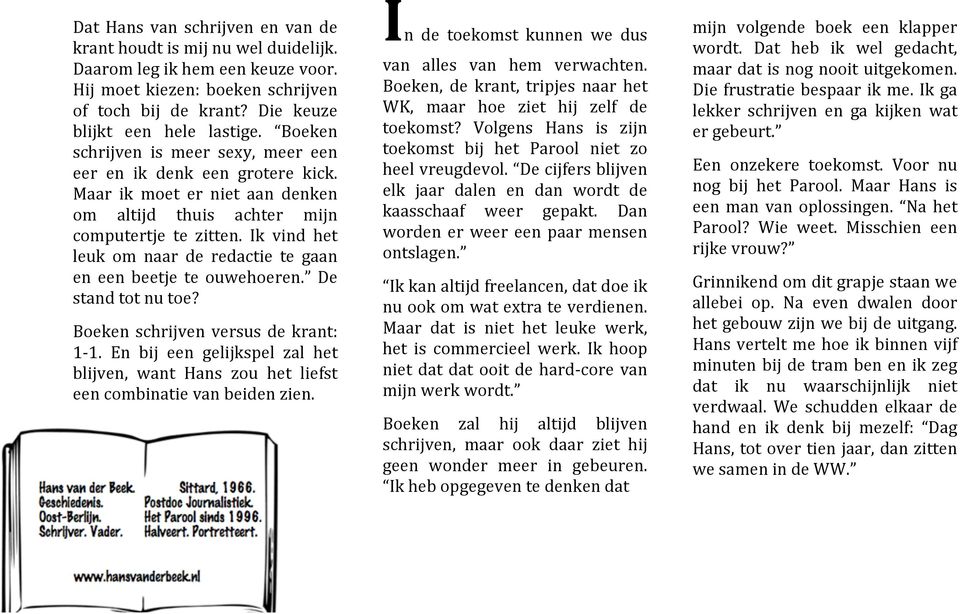 Ik vind het leuk om naar de redactie te gaan en een beetje te ouwehoeren. De standtotnutoe? Boeken schrijven versus de krant: 1 1.