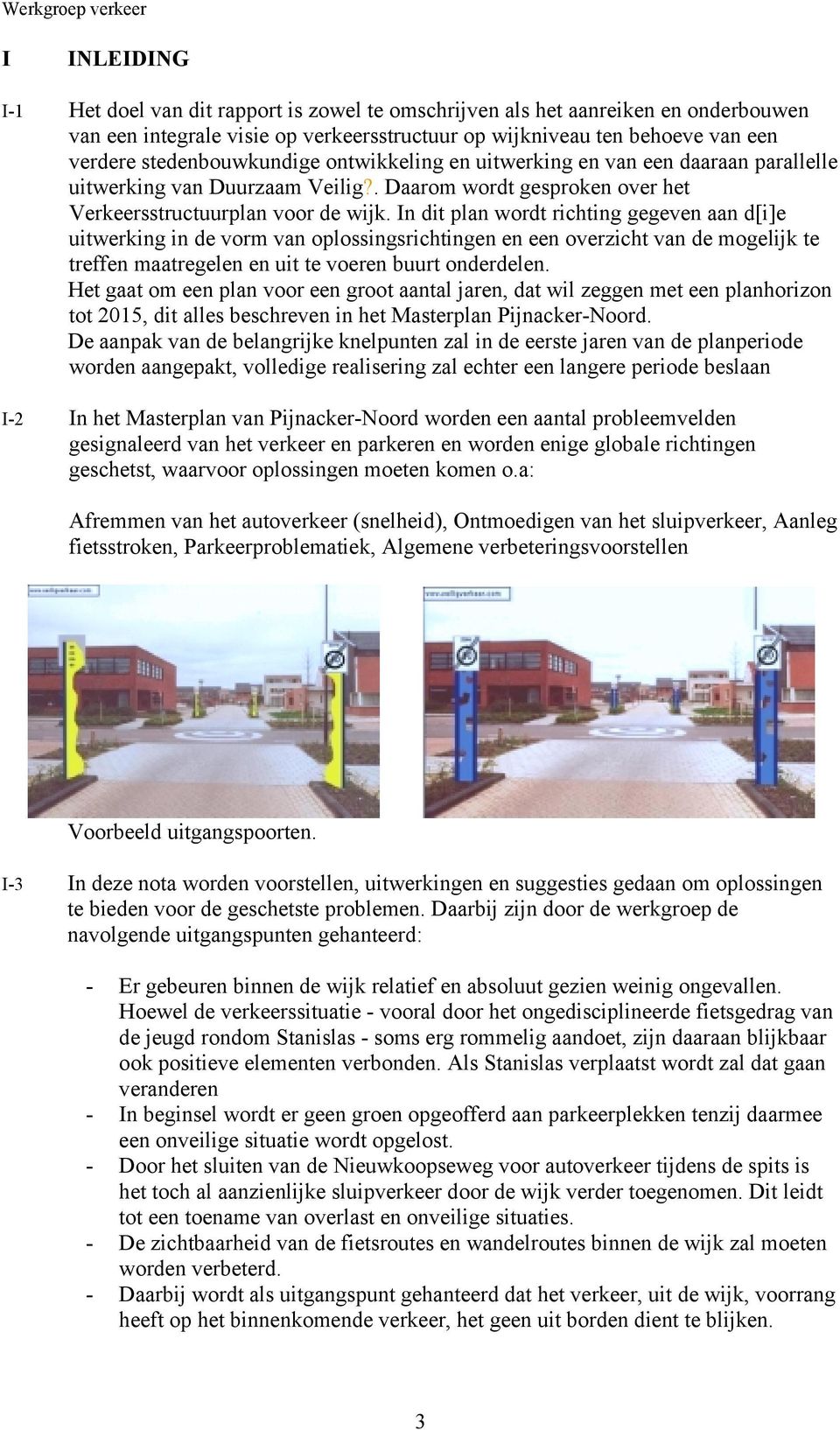 In dit plan wordt richting gegeven aan d[i]e uitwerking in de vorm van oplossingsrichtingen en een overzicht van de mogelijk te treffen maatregelen en uit te voeren buurt onderdelen.