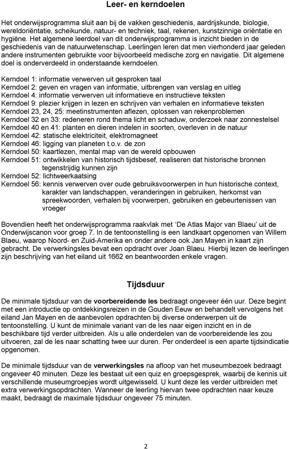 Leerlingen leren dat men vierhonderd jaar geleden andere instrumenten gebruikte voor bijvoorbeeld medische zorg en navigatie. Dit algemene doel is onderverdeeld in onderstaande kerndoelen.