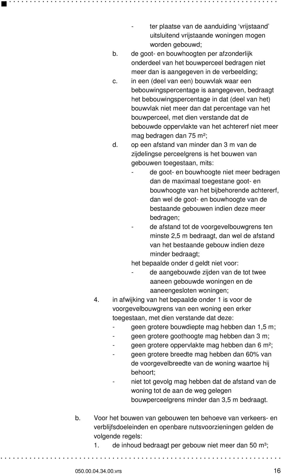 in een (deel van een) bouwvlak waar een bebouwingspercentage is aangegeven, bedraagt het bebouwingspercentage in dat (deel van het) bouwvlak niet meer dan dat percentage van het bouwperceel, met dien