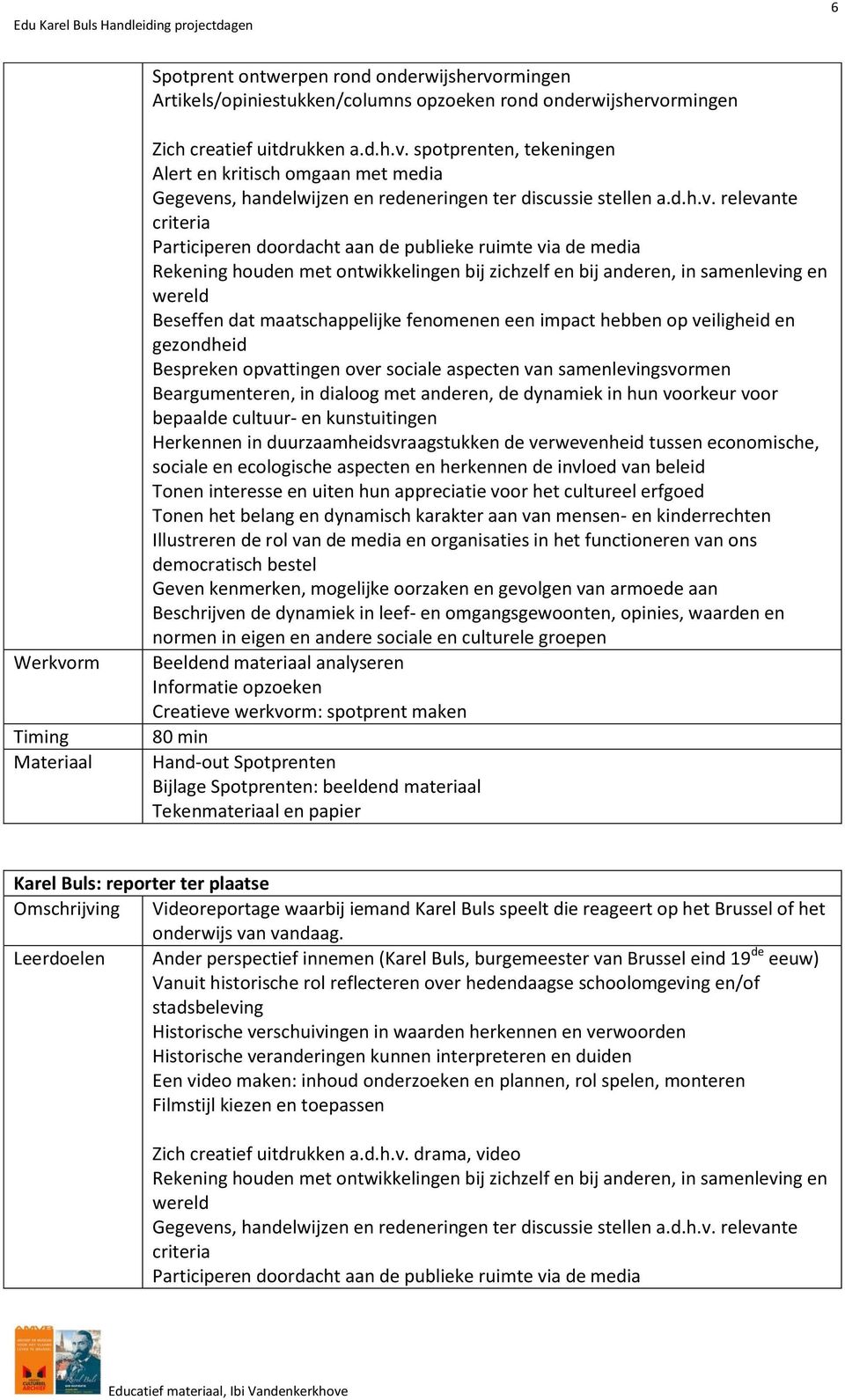 relevante criteria Participeren doordacht aan de publieke ruimte via de media Beargumenteren, in dialoog met anderen, de dynamiek in hun voorkeur voor bepaalde cultuur- en kunstuitingen Herkennen in