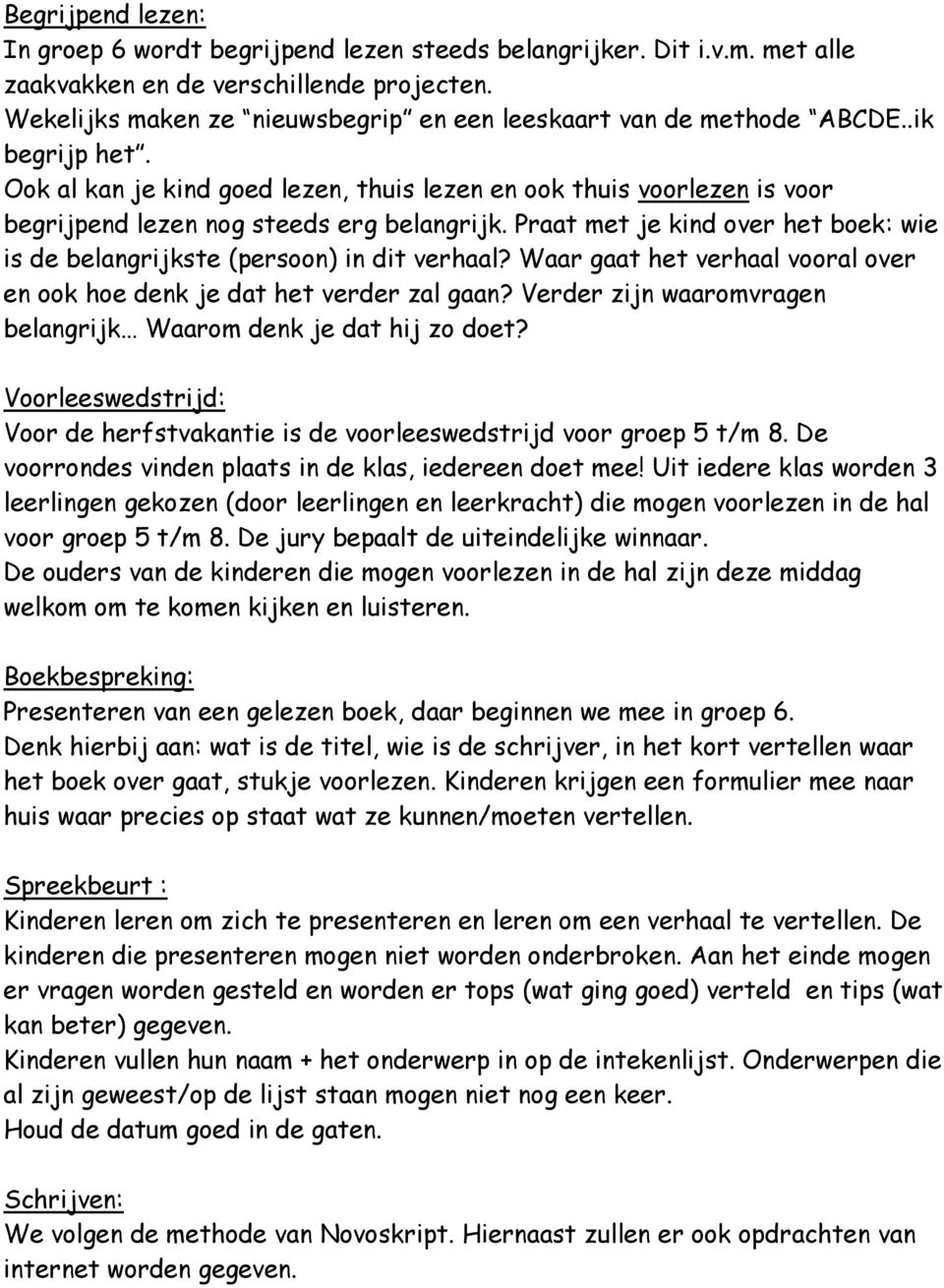 Ook al kan je kind goed lezen, thuis lezen en ook thuis voorlezen is voor begrijpend lezen nog steeds erg belangrijk. Praat met je kind over het boek: wie is de belangrijkste (persoon) in dit verhaal?