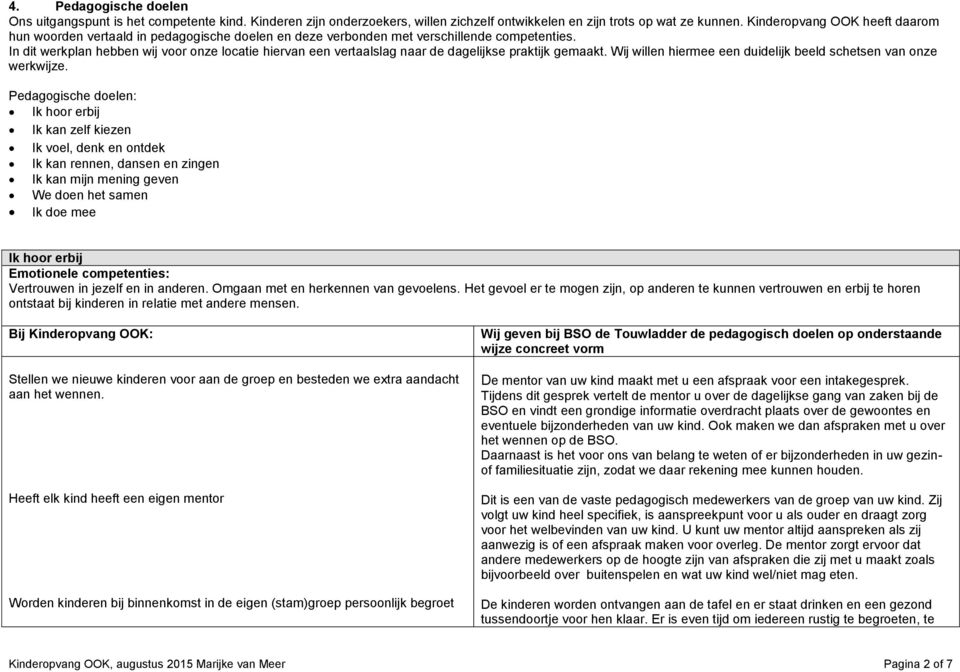 In dit werkplan hebben wij voor onze locatie hiervan een vertaalslag naar de dagelijkse praktijk gemaakt. Wij willen hiermee een duidelijk beeld schetsen van onze werkwijze.