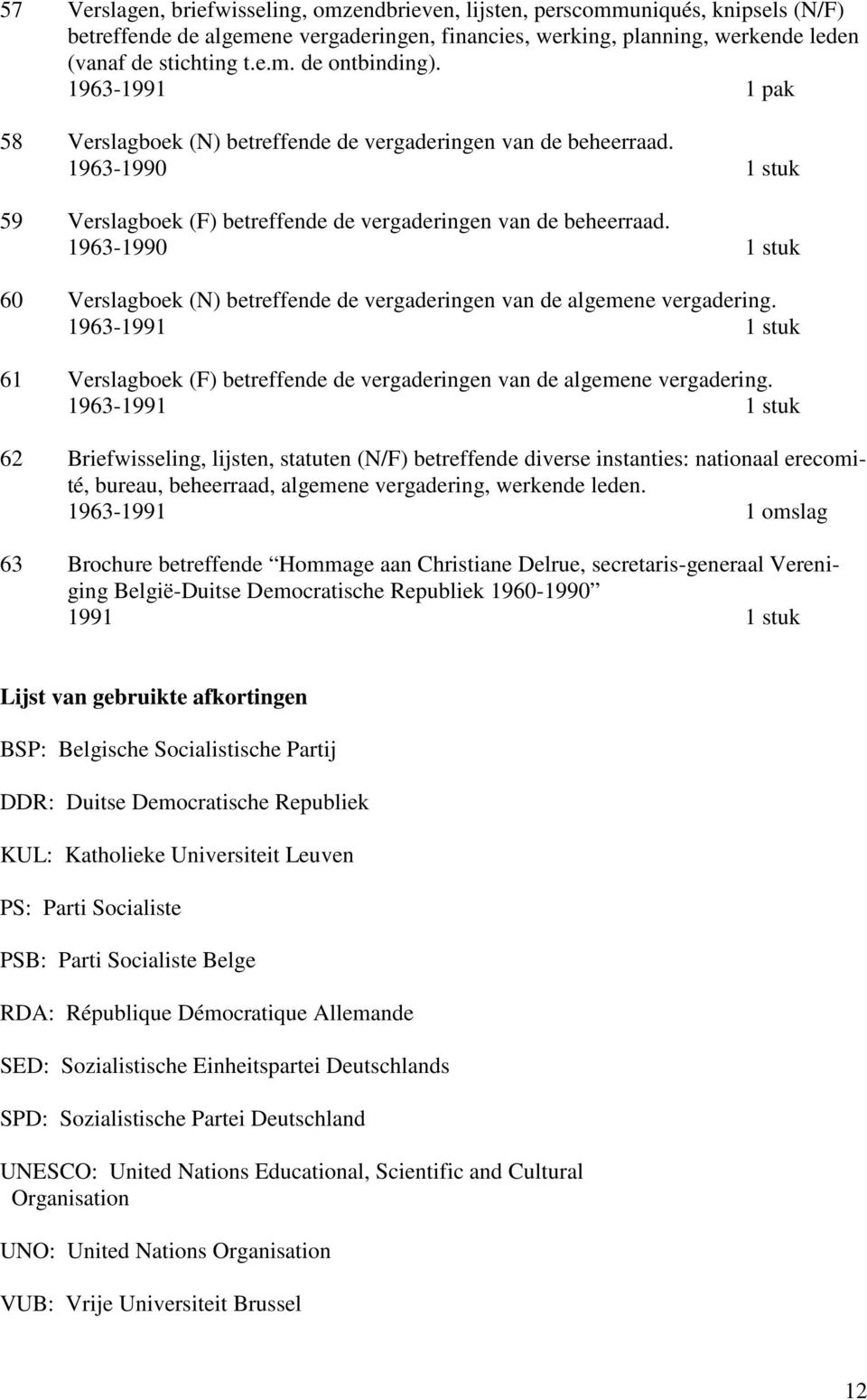 1963-1990 1 stuk 60 Verslagboek (N) betreffende de vergaderingen van de algemene vergadering. 1963-1991 1 stuk 61 Verslagboek (F) betreffende de vergaderingen van de algemene vergadering.