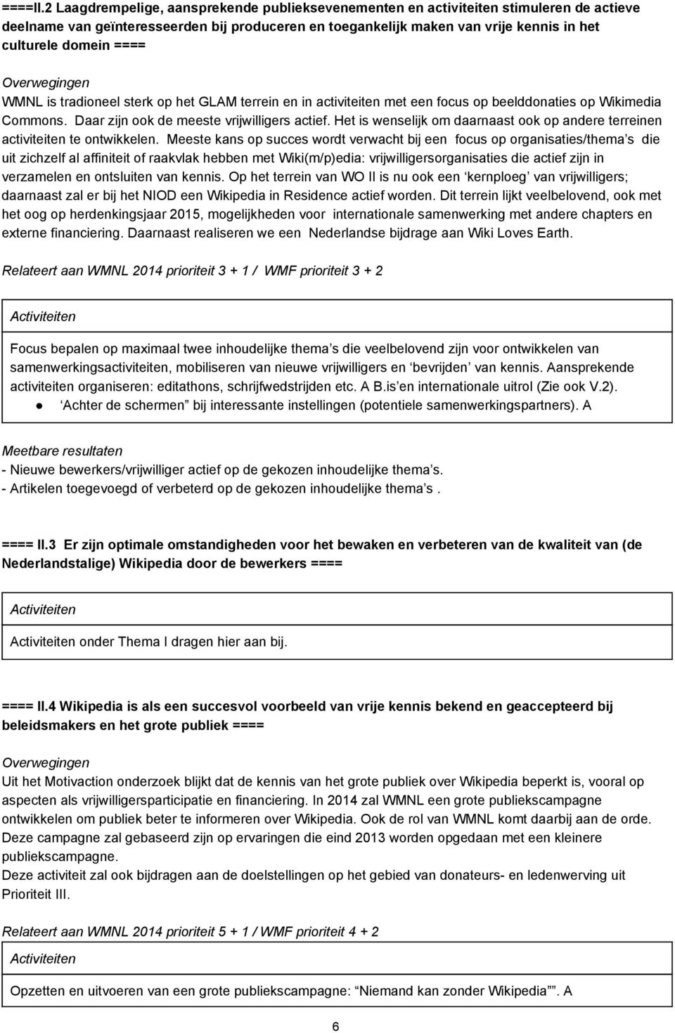 ==== WMNL is tradioneel sterk op het GLAM terrein en in activiteiten met een focus op beelddonaties op Wikimedia Commons. Daar zijn ook de meeste vrijwilligers actief.