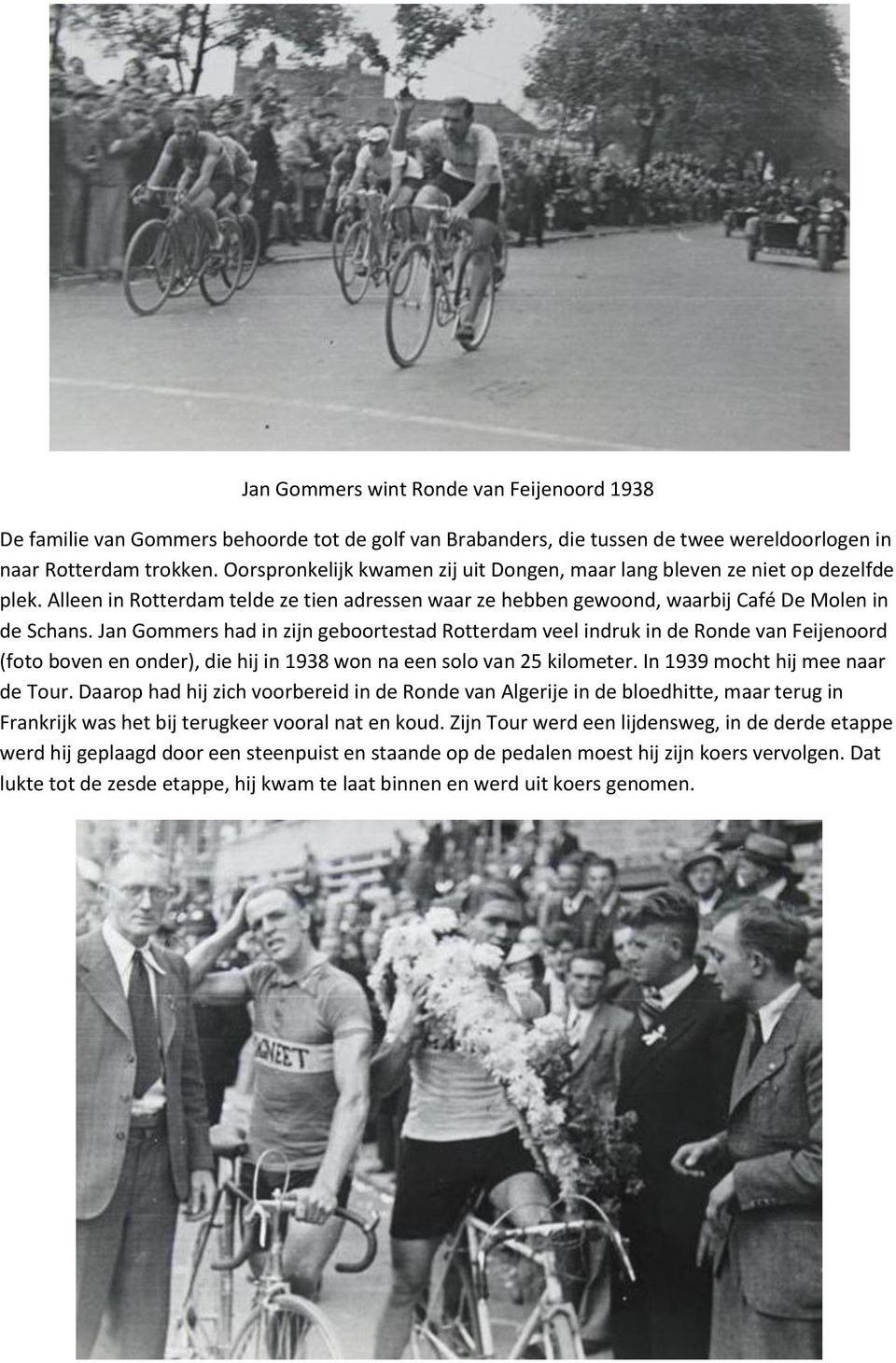 Jan Gommers had in zijn geboortestad Rotterdam veel indruk in de Ronde van Feijenoord (foto boven en onder), die hij in 1938 won na een solo van 25 kilometer. In 1939 mocht hij mee naar de Tour.