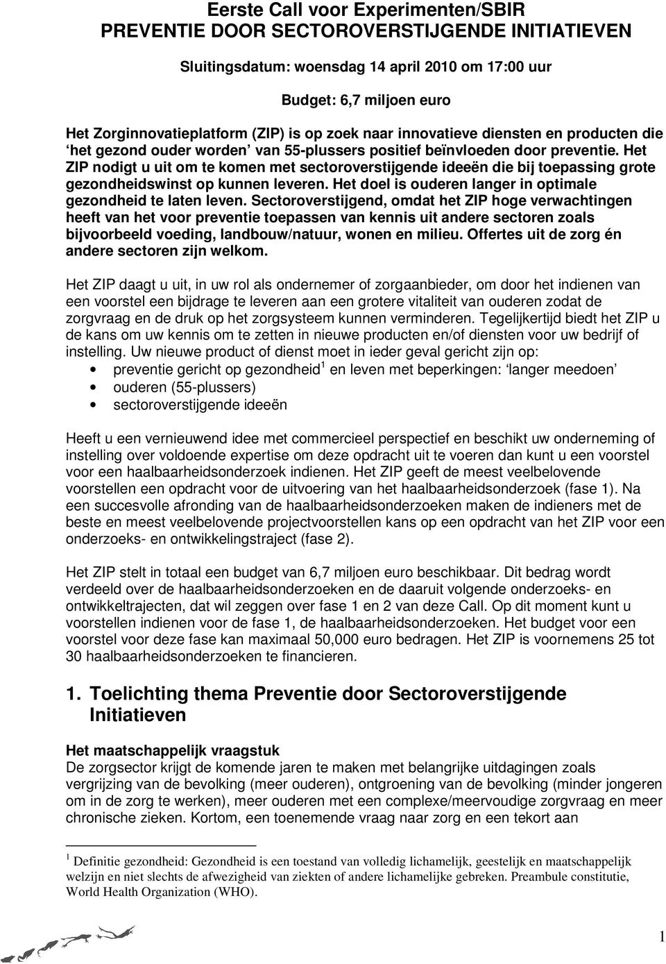 Het ZIP nodigt u uit om te komen met sectoroverstijgende ideeën die bij toepassing grote gezondheidswinst op kunnen leveren. Het doel is ouderen langer in optimale gezondheid te laten leven.