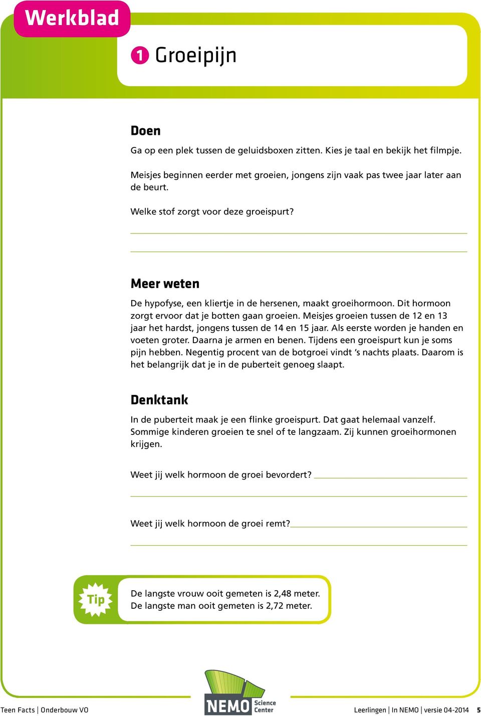 Meisjes groeien tussen de 12 en 13 jaar het hardst, jongens tussen de 14 en 15 jaar. Als eerste worden je handen en voeten groter. Daarna je armen en benen.