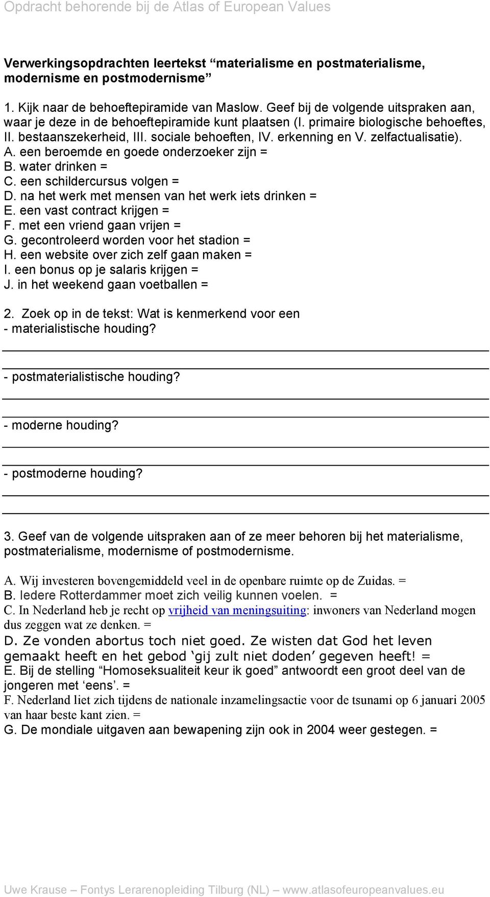 zelfactualisatie). A. een beroemde en goede onderzoeker zijn = B. water drinken = C. een schildercursus volgen = D. na het werk met mensen van het werk iets drinken = E. een vast contract krijgen = F.