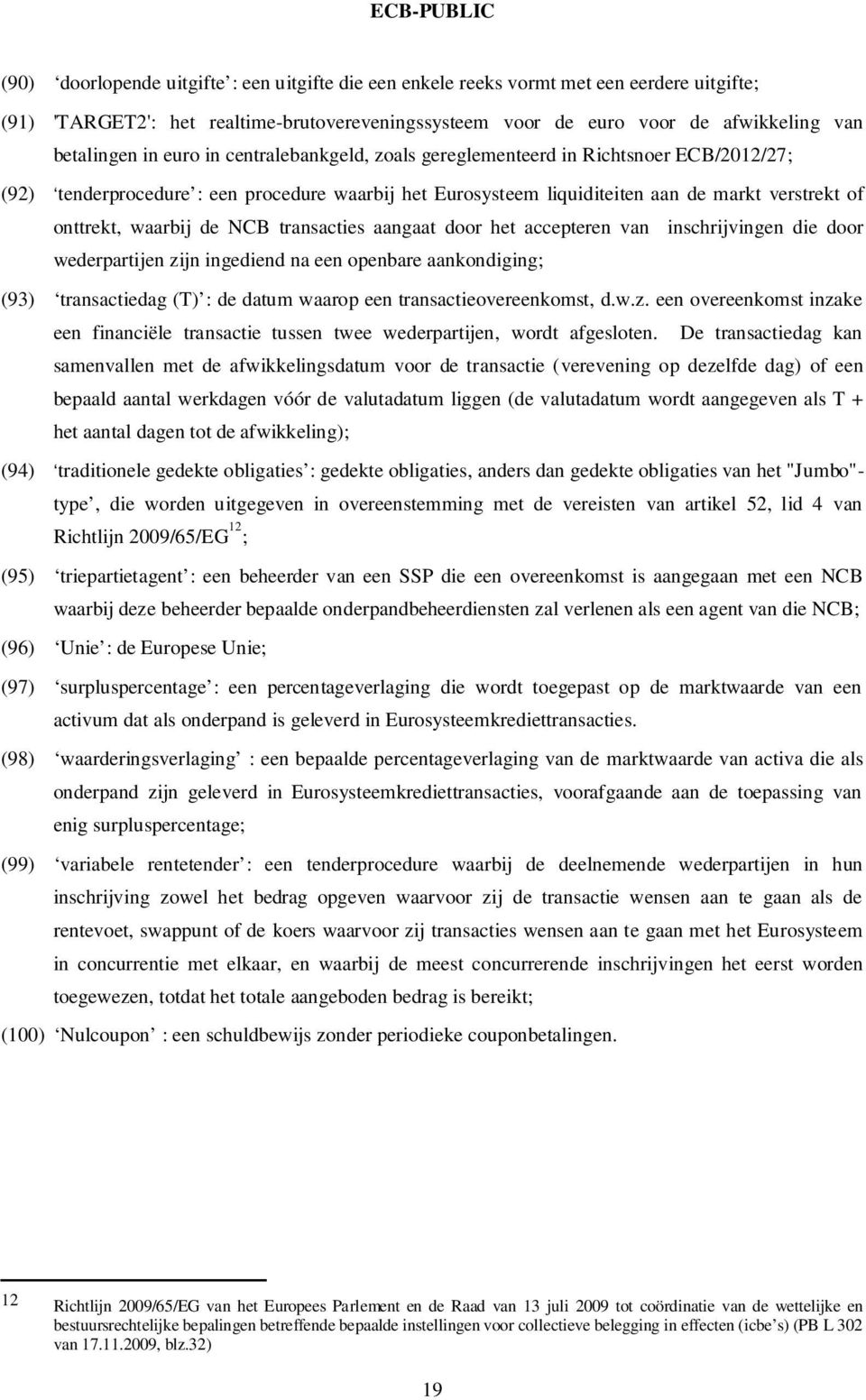 NCB transacties aangaat door het accepteren van inschrijvingen die door wederpartijen zijn ingediend na een openbare aankondiging; (93) transactiedag (T) : de datum waarop een transactieovereenkomst,