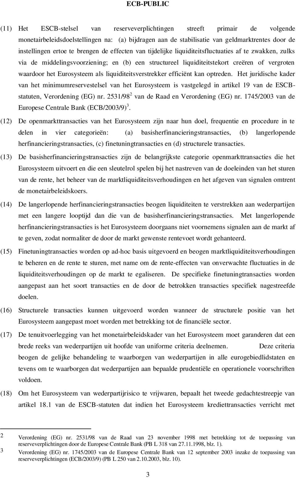 als liquiditeitsverstrekker efficiënt kan optreden. Het juridische kader van het minimumreservestelsel van het Eurosysteem is vastgelegd in artikel 19 van de ESCBstatuten, Verordening (EG) nr.