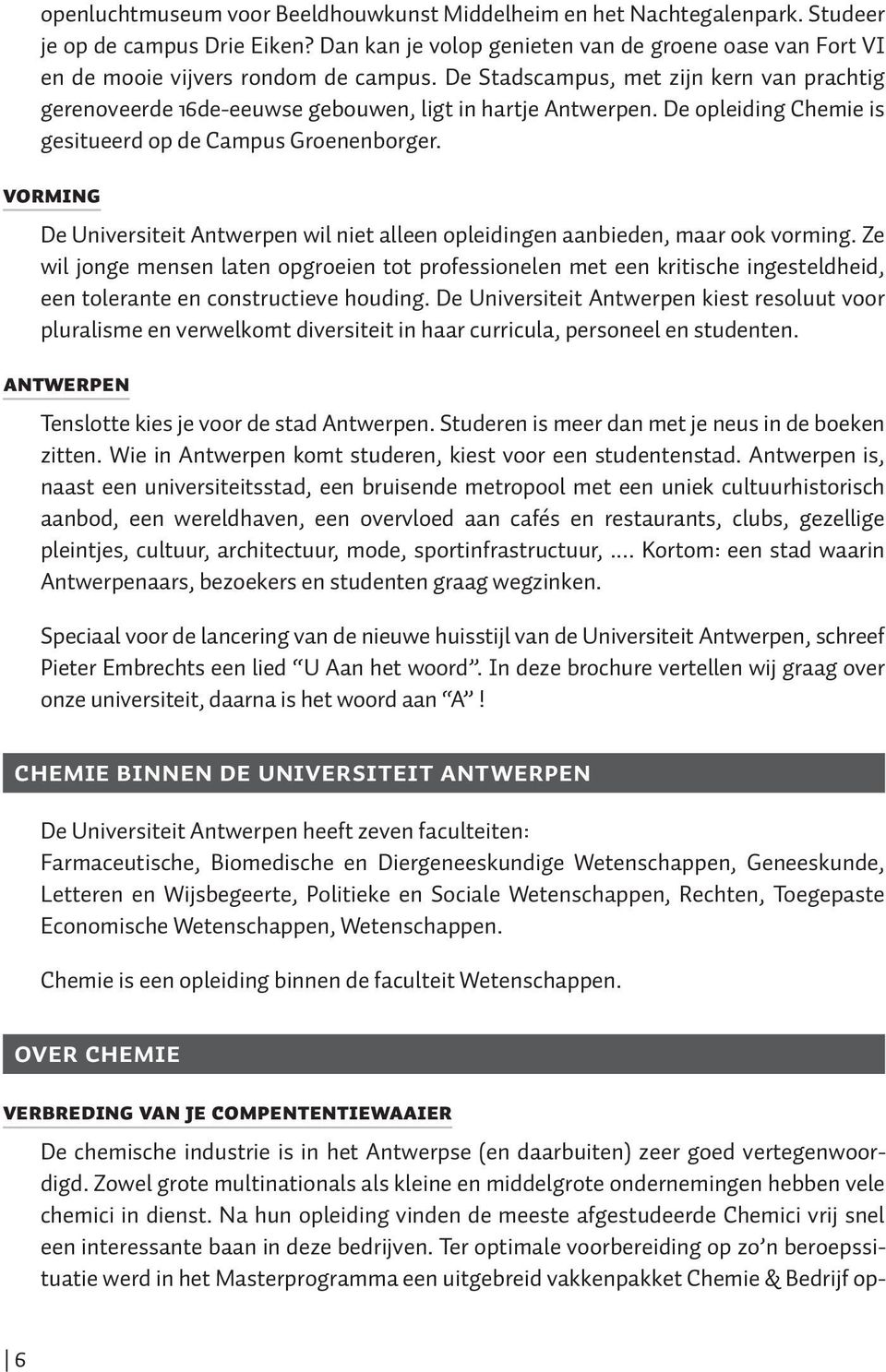 De opleiding Chemie is gesitueerd op de Campus Groenenborger. VORMING De Universiteit Antwerpen wil niet alleen opleidingen aanbieden, maar ook vorming.