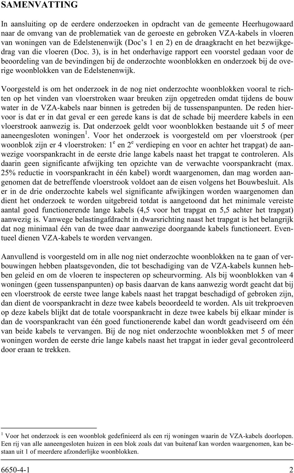 3), is in het onderhavige rapport een voorstel gedaan voor de beoordeling van de bevindingen bij de onderzochte woonblokken en onderzoek bij de overige woonblokken van de Edelstenenwijk.