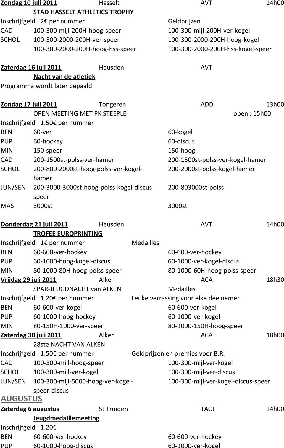 juli 2011 Tongeren ADD 13h00 OPEN MEETING MET PK STEEPLE open : 15h00 BEN 60 ver 60 kogel PUP 60 hockey 60 discus MIN 150 speer 150 hoog CAD 200 1500st polss ver hamer 200 1500st polss ver kogel