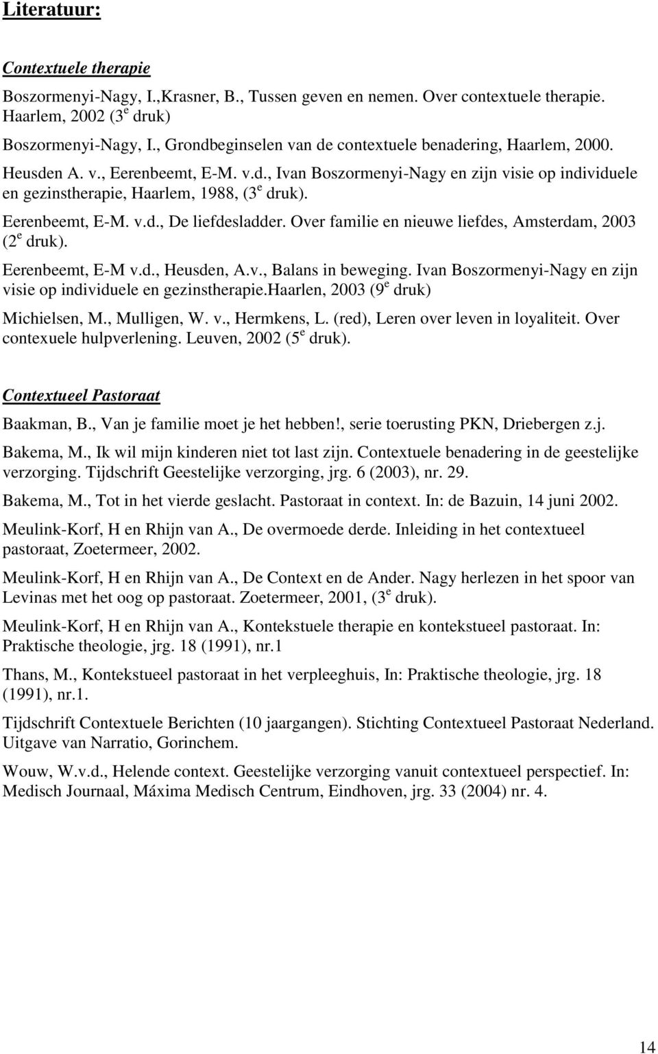 Eerenbeemt, E-M. v.d., De liefdesladder. Over familie en nieuwe liefdes, Amsterdam, 2003 (2 e druk). Eerenbeemt, E-M v.d., Heusden, A.v., Balans in beweging.