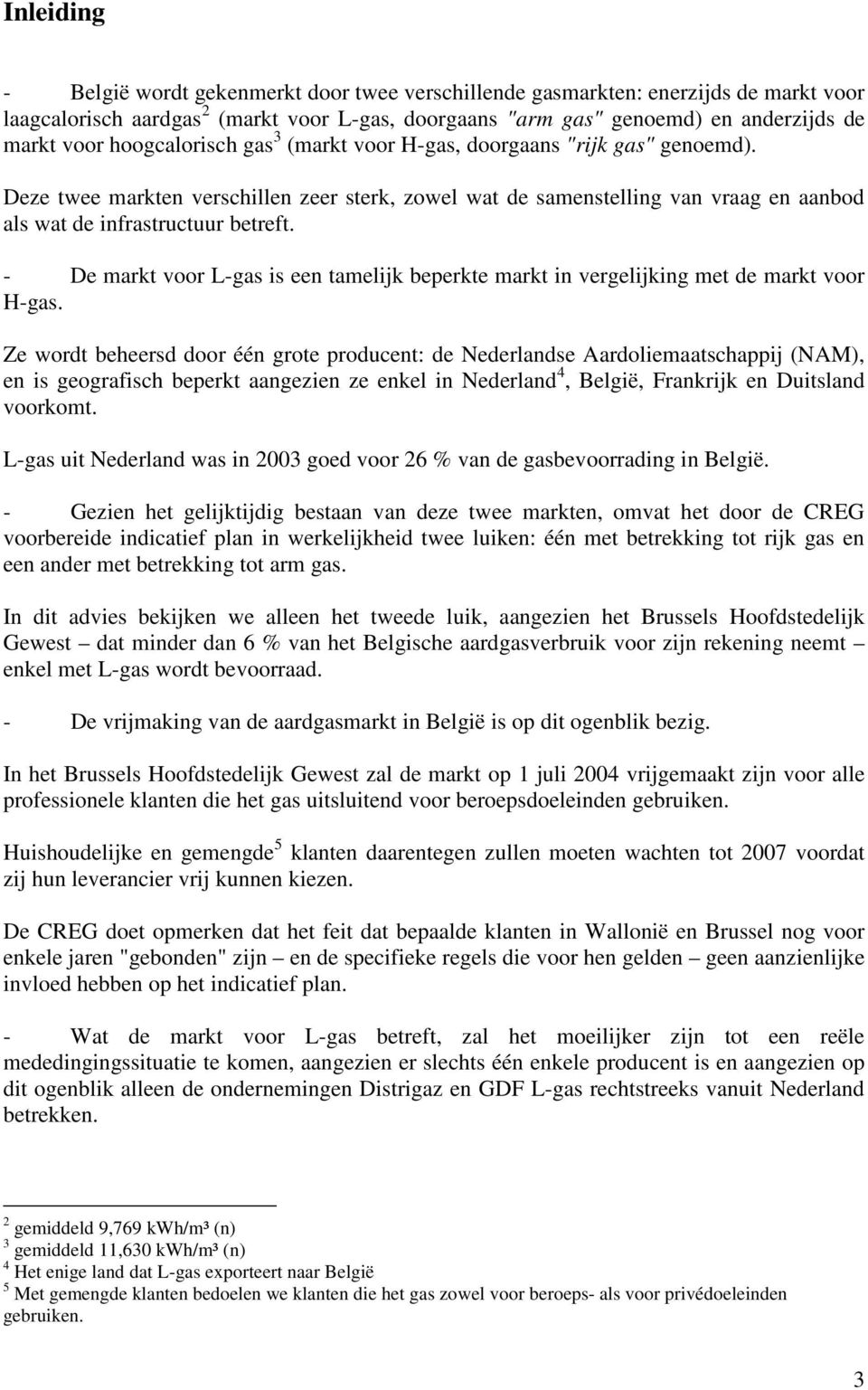 - De markt voor L-gas is een tamelijk beperkte markt in vergelijking met de markt voor H-gas.