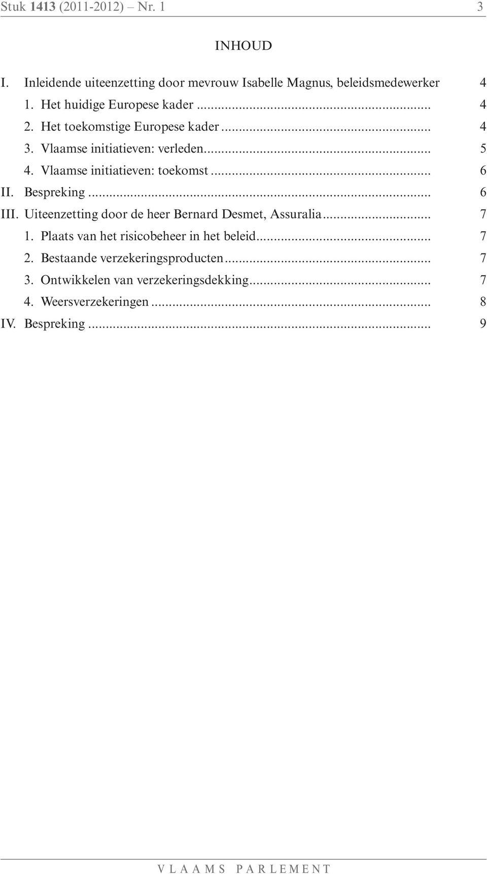 Vlaamse initiatieven: toekomst... 6 II. Bespreking... 6 III. Uiteenzetting door de heer Bernard Desmet, Assuralia... 7 1.