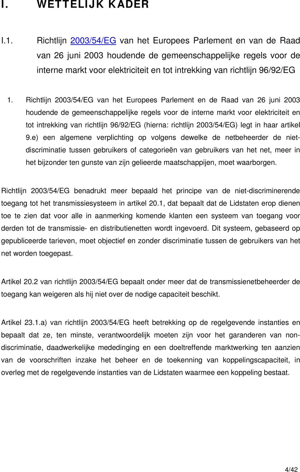 1. Richtlijn 2003/54/EG van het Europees Parlement en de Raad van 26 juni 2003 houdende de gemeenschappelijke regels voor de interne markt voor elektriciteit en tot intrekking van richtlijn 96/92/EG
