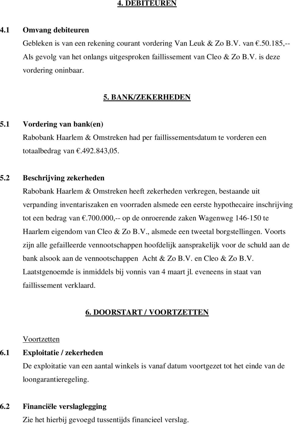 1 Vordering van bank(en) Rabobank Haarlem & Omstreken had per faillissementsdatum te vorderen een totaalbedrag van.492.843,05. 5.