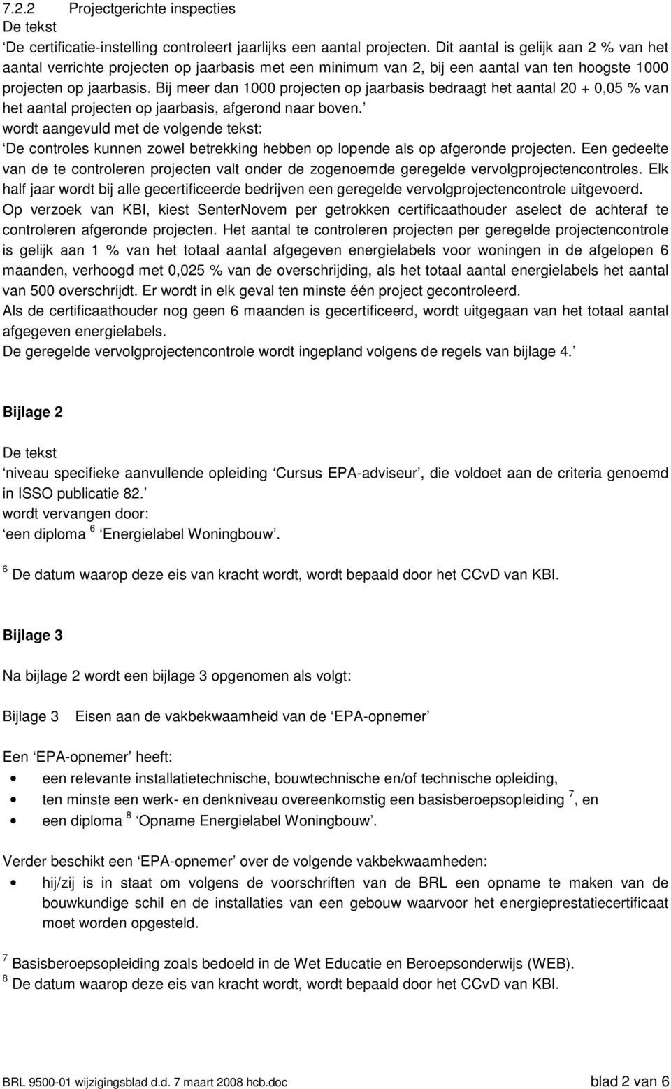 Bij meer dan 1000 projecten op jaarbasis bedraagt het aantal 20 + 0,05 % van het aantal projecten op jaarbasis, afgerond naar boven.