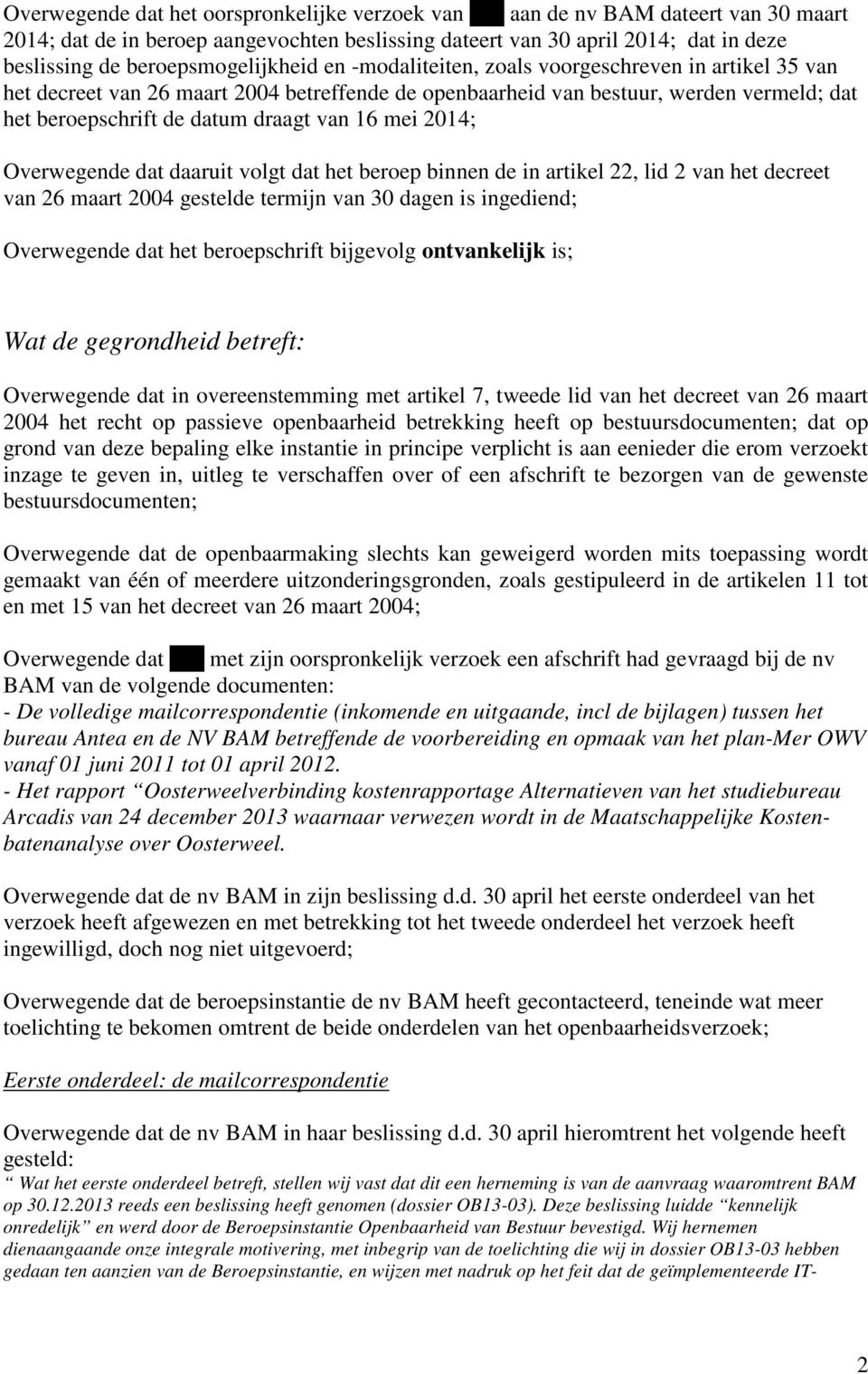 draagt van 16 mei 2014; Overwegende dat daaruit volgt dat het beroep binnen de in artikel 22, lid 2 van het decreet van 26 maart 2004 gestelde termijn van 30 dagen is ingediend; Overwegende dat het