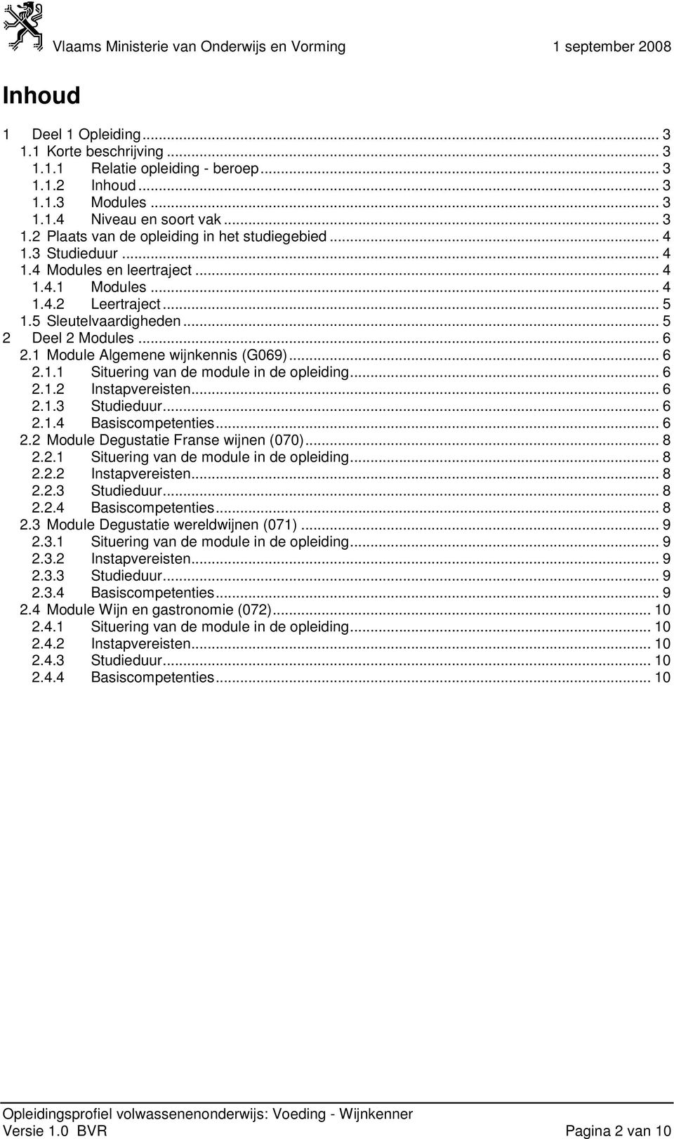 .. 6 2.1 Module Algemene wijnkennis (G069)... 6 2.1.1 Situering van de module in de opleiding... 6 2.1.2 Instapvereisten... 6 2.1.3 Studieduur... 6 2.1.4 Basiscompetenties... 6 2.2 Module Degustatie Franse wijnen (070).