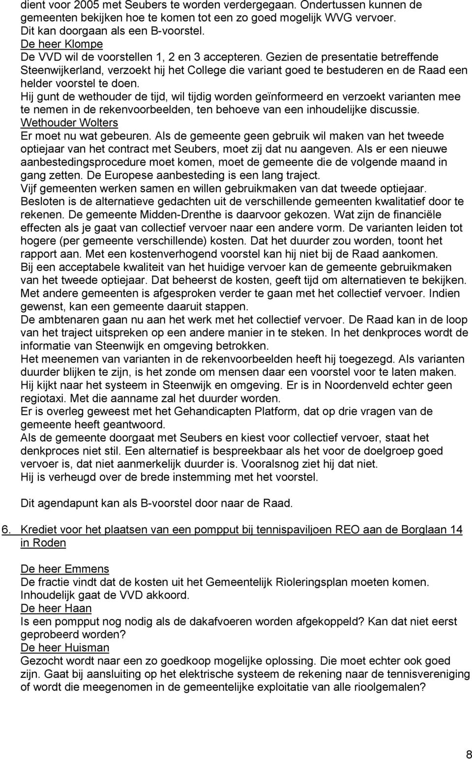 Gezien de presentatie betreffende Steenwijkerland, verzoekt hij het College die variant goed te bestuderen en de Raad een helder voorstel te doen.