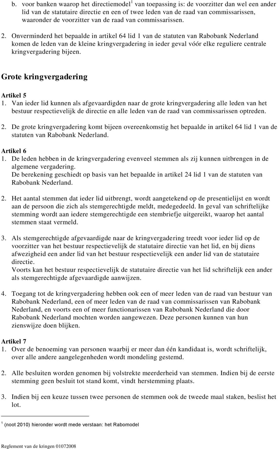 Onverminderd het bepaalde in artikel 64 lid 1 van de statuten van Rabobank Nederland komen de leden van de kleine kringvergadering in ieder geval vóór elke reguliere centrale kringvergadering bijeen.