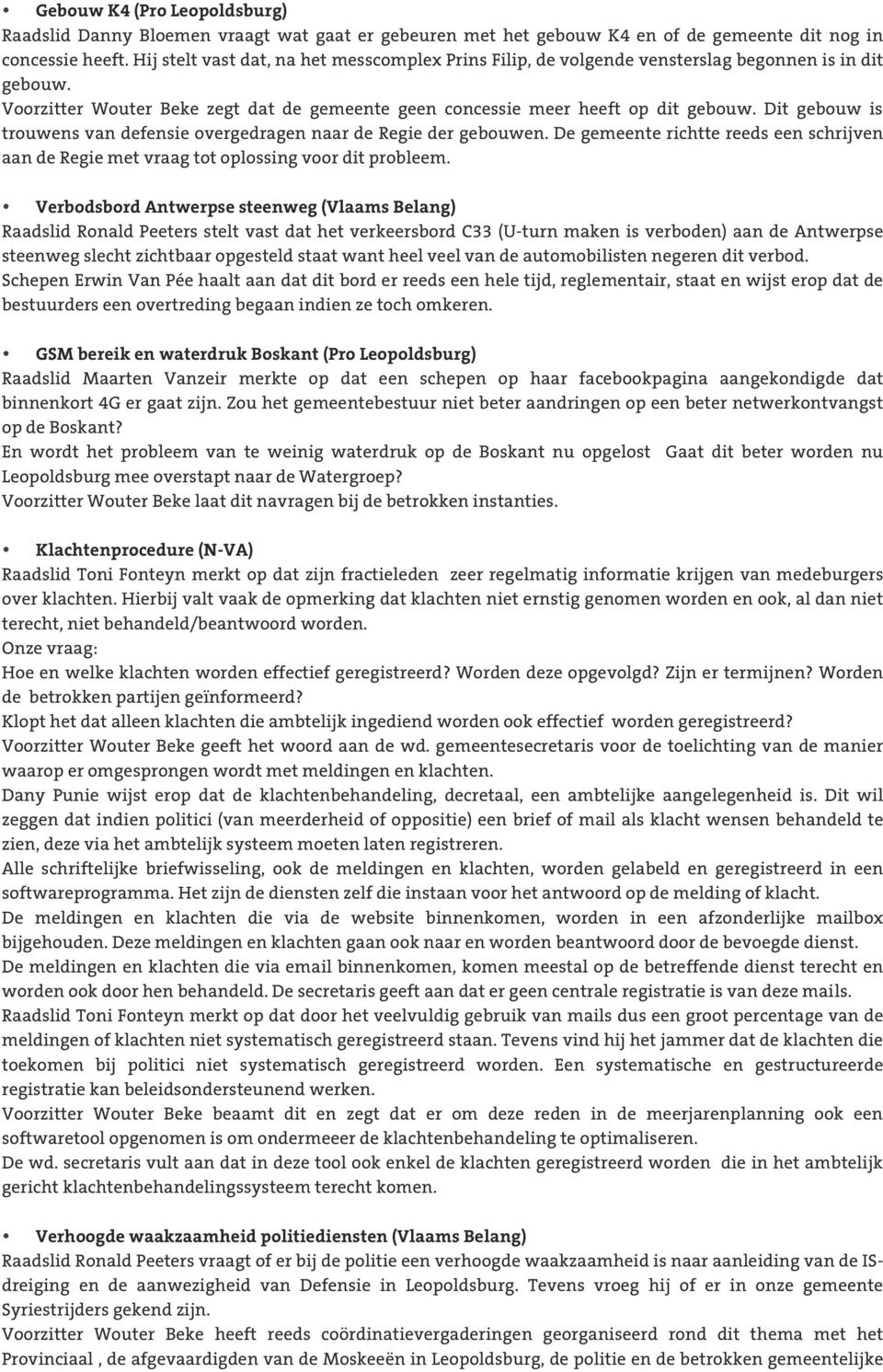 Dit gebouw is trouwens van defensie overgedragen naar de Regie der gebouwen. De gemeente richtte reeds een schrijven aan de Regie met vraag tot oplossing voor dit probleem.