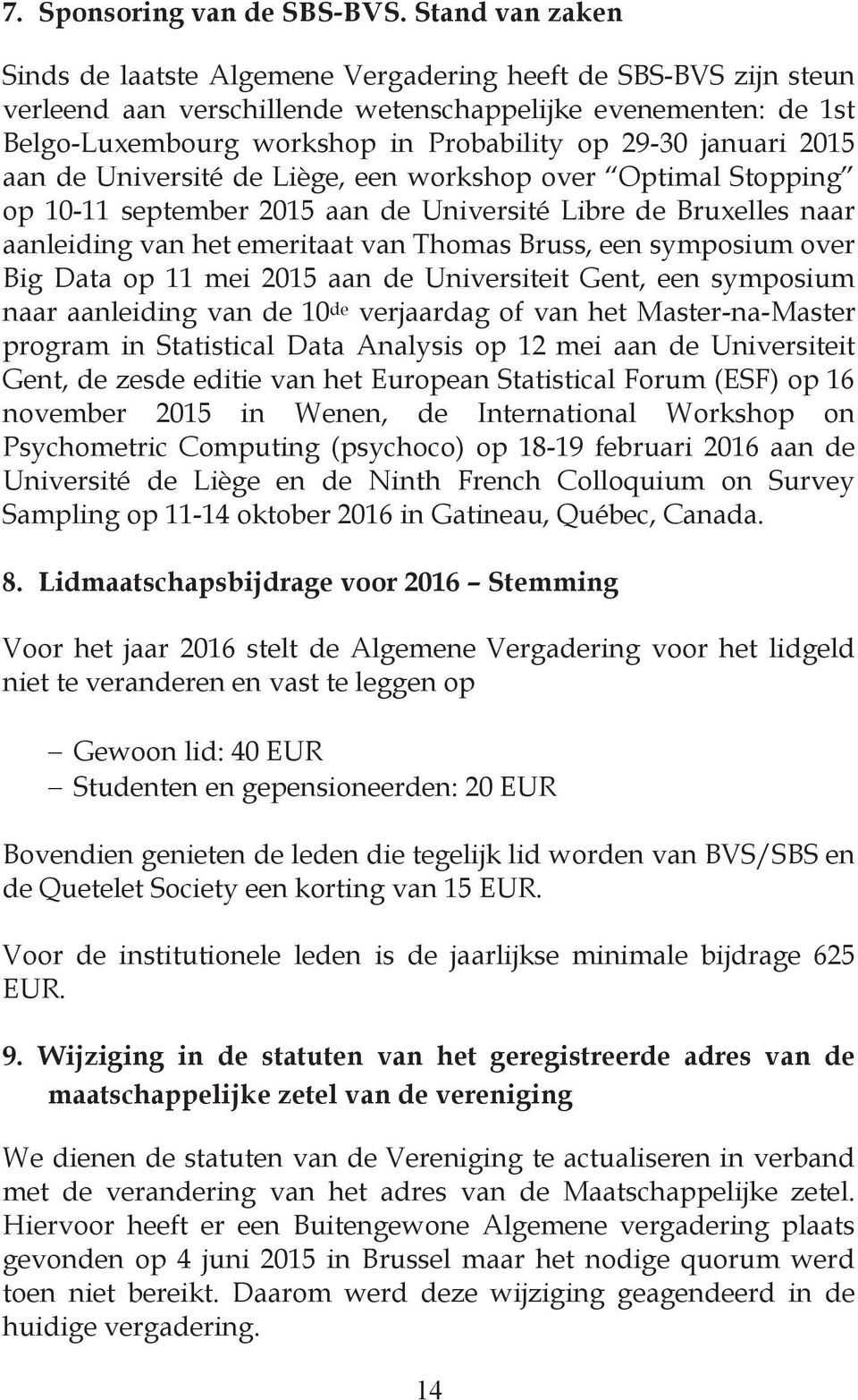 januari 2015 aan de Université de Liège, een workshop over Optimal Stopping op 10-11 september 2015 aan de Université Libre de Bruxelles naar aanleiding van het emeritaat van Thomas Bruss, een