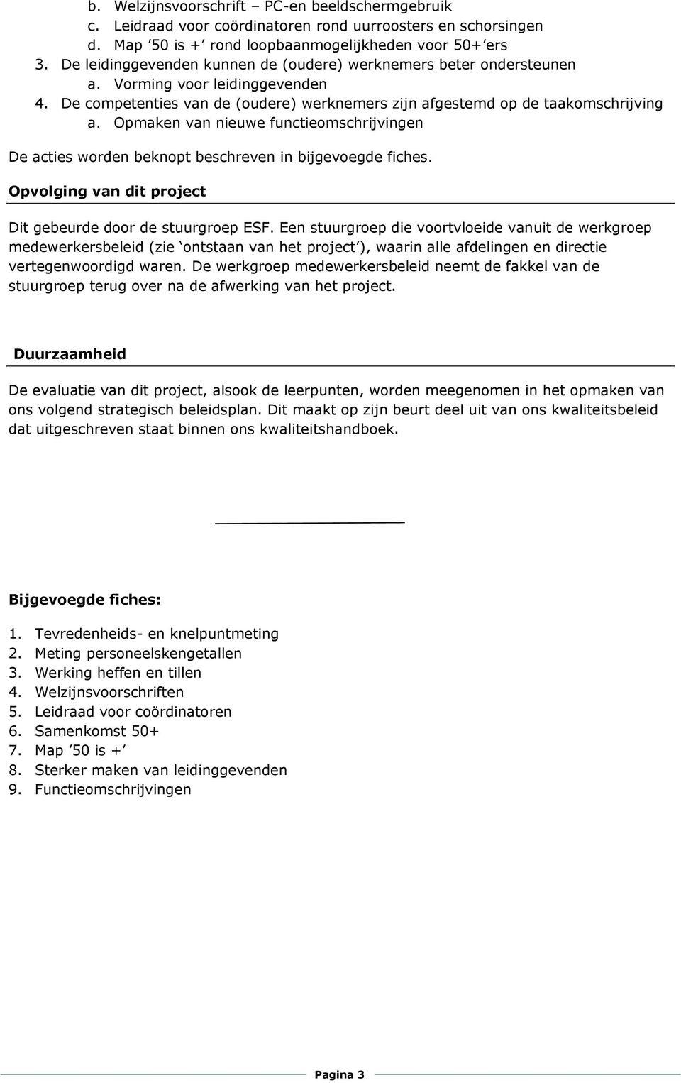 Opmaken van nieuwe functieomschrijvingen De acties worden beknopt beschreven in bijgevoegde fiches. Opvolging van dit project Dit gebeurde door de stuurgroep ESF.